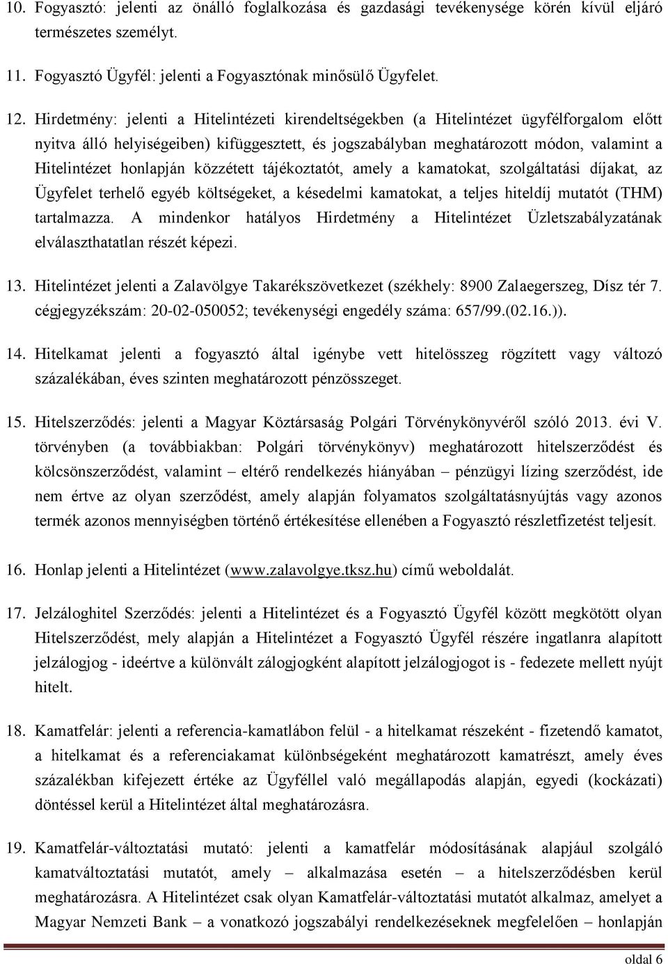 honlapján közzétett tájékoztatót, amely a kamatokat, szolgáltatási díjakat, az Ügyfelet terhelő egyéb költségeket, a késedelmi kamatokat, a teljes hiteldíj mutatót (THM) tartalmazza.