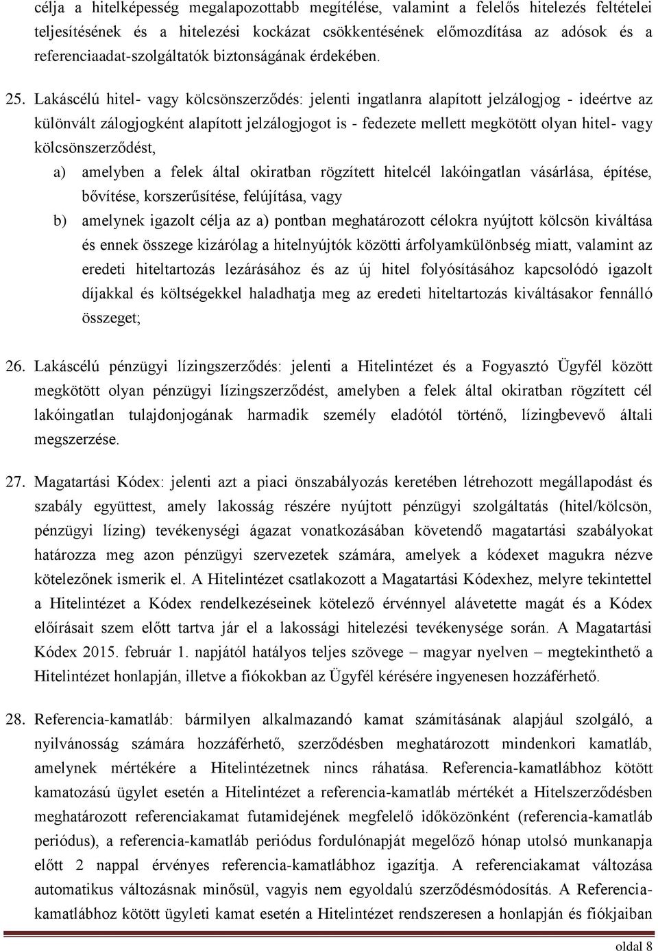 Lakáscélú hitel- vagy kölcsönszerződés: jelenti ingatlanra alapított jelzálogjog - ideértve az különvált zálogjogként alapított jelzálogjogot is - fedezete mellett megkötött olyan hitel- vagy