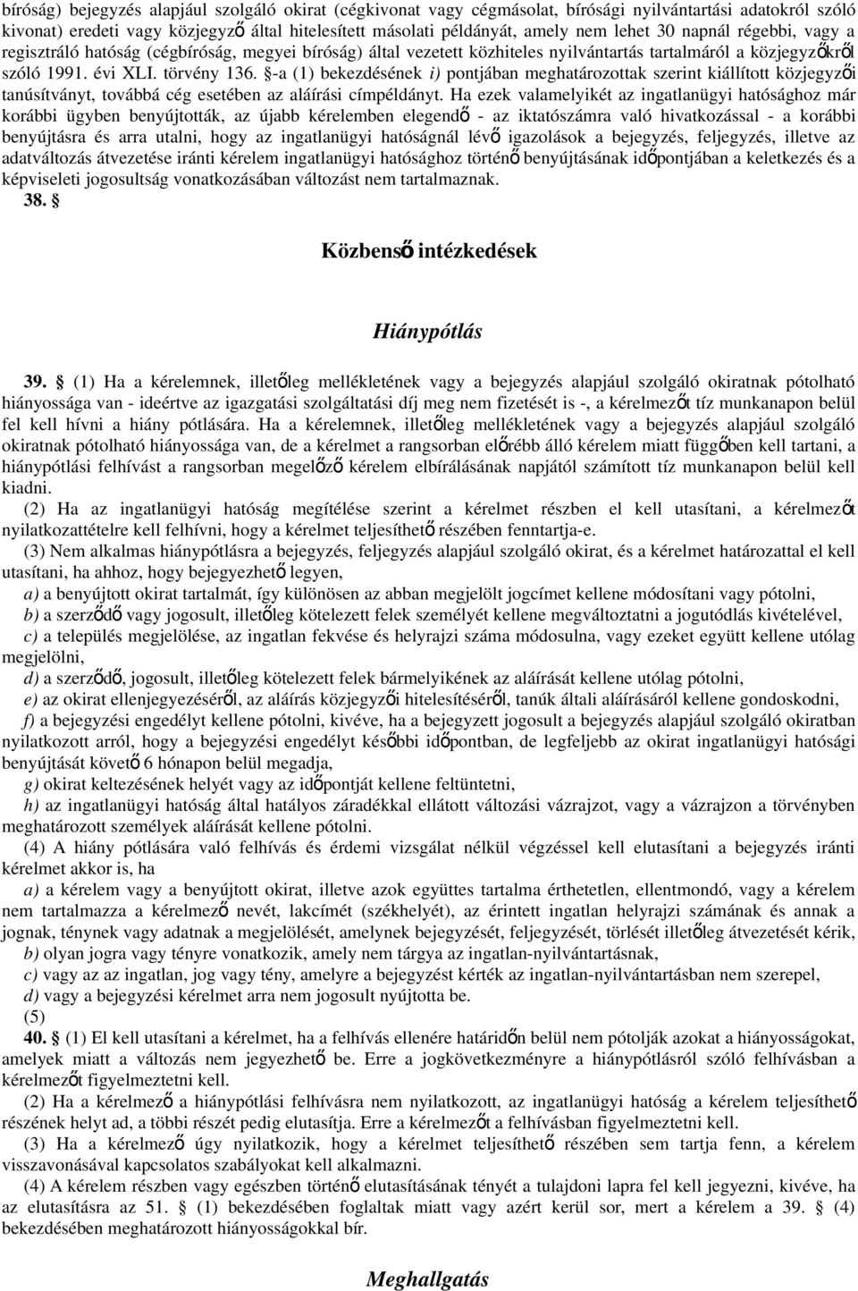 -a (1) bekezdésének i) pontjában meghatározottak szerint kiállított közjegyző i tanúsítványt, továbbá cég esetében az aláírási címpéldányt.