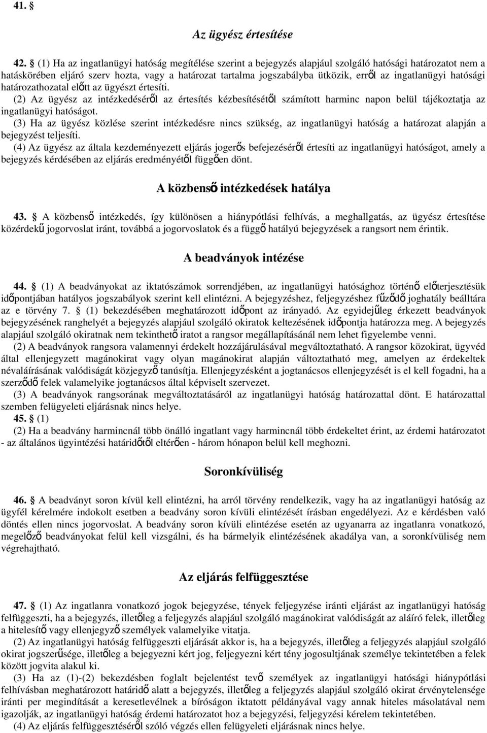 ingatlanügyi hatósági határozathozatal előtt az ügyészt értesíti. (2) Az ügyész az intézkedéséről az értesítés kézbesítésétő l számított harminc napon belül tájékoztatja az ingatlanügyi hatóságot.