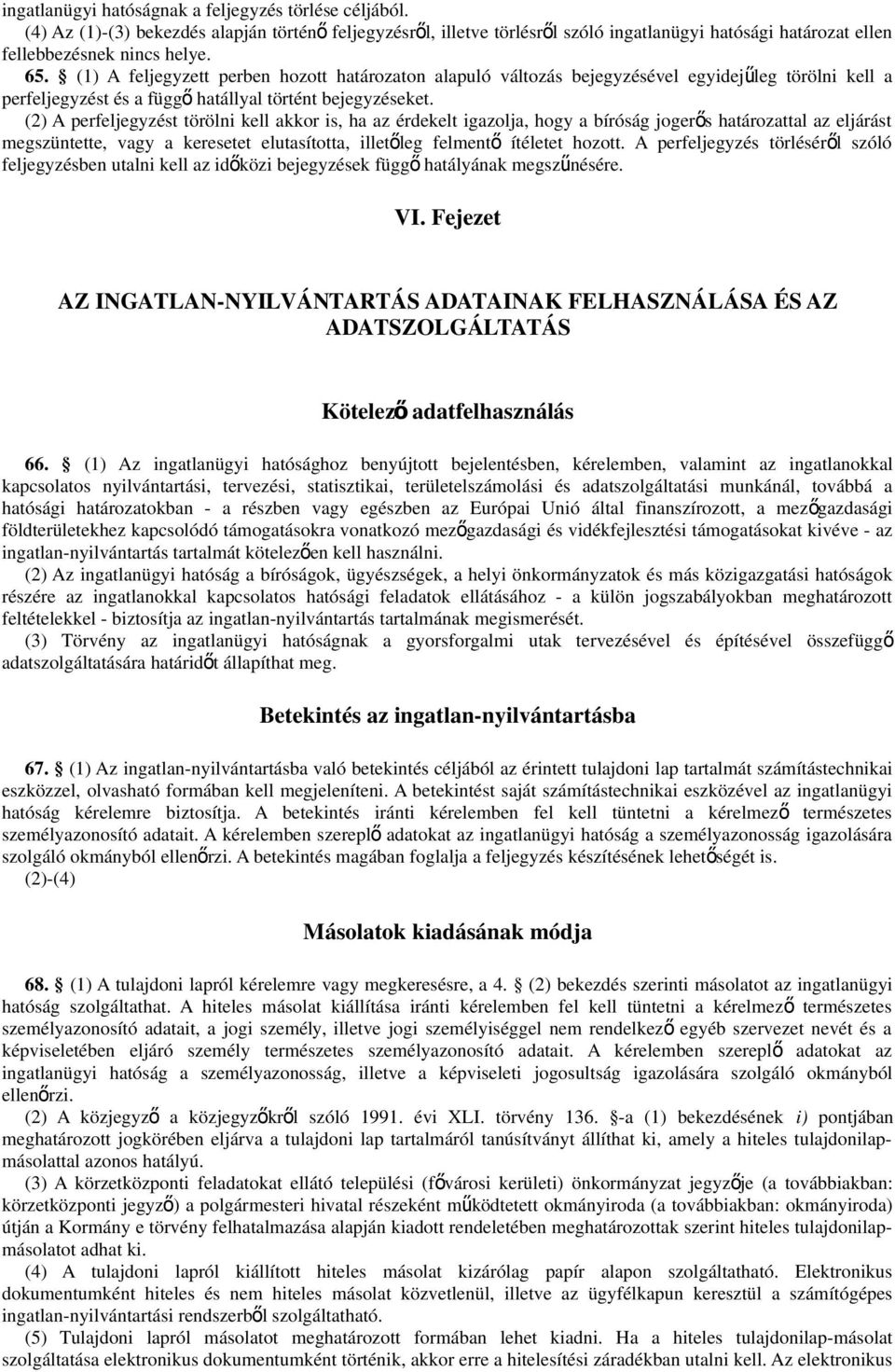 (1) A feljegyzett perben hozott határozaton alapuló változás bejegyzésével egyidejű leg törölni kell a perfeljegyzést és a függ ő hatállyal történt bejegyzéseket.