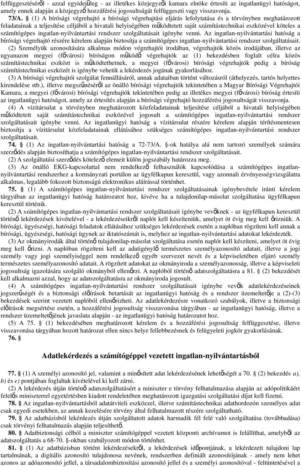 (1) A bírósági végrehajtó a bírósági végrehajtási eljárás lefolytatása és a törvényben meghatározott feladatainak a teljesítése céljából a hivatali helyiségében mű ködtetett saját számítástechnikai