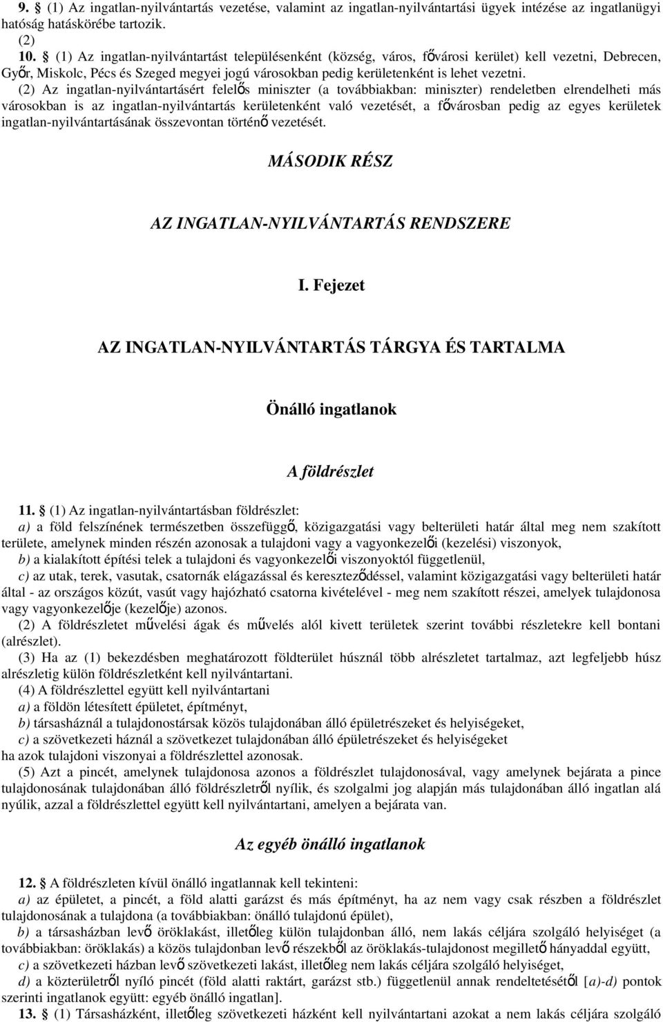 (2) Az ingatlan-nyilvántartásért felelő s miniszter (a továbbiakban: miniszter) rendeletben elrendelheti más városokban is az ingatlan-nyilvántartás kerületenként való vezetését, a fő városban pedig