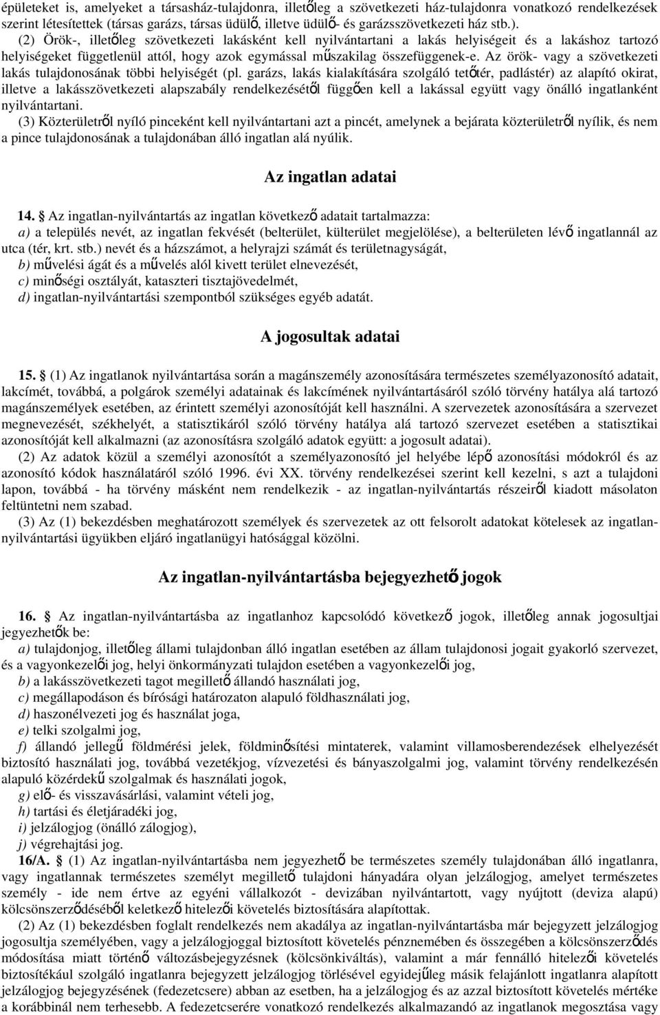 (2) Örök-, illető leg szövetkezeti lakásként kell nyilvántartani a lakás helyiségeit és a lakáshoz tartozó helyiségeket függetlenül attól, hogy azok egymással mű szakilag összefüggenek-e.