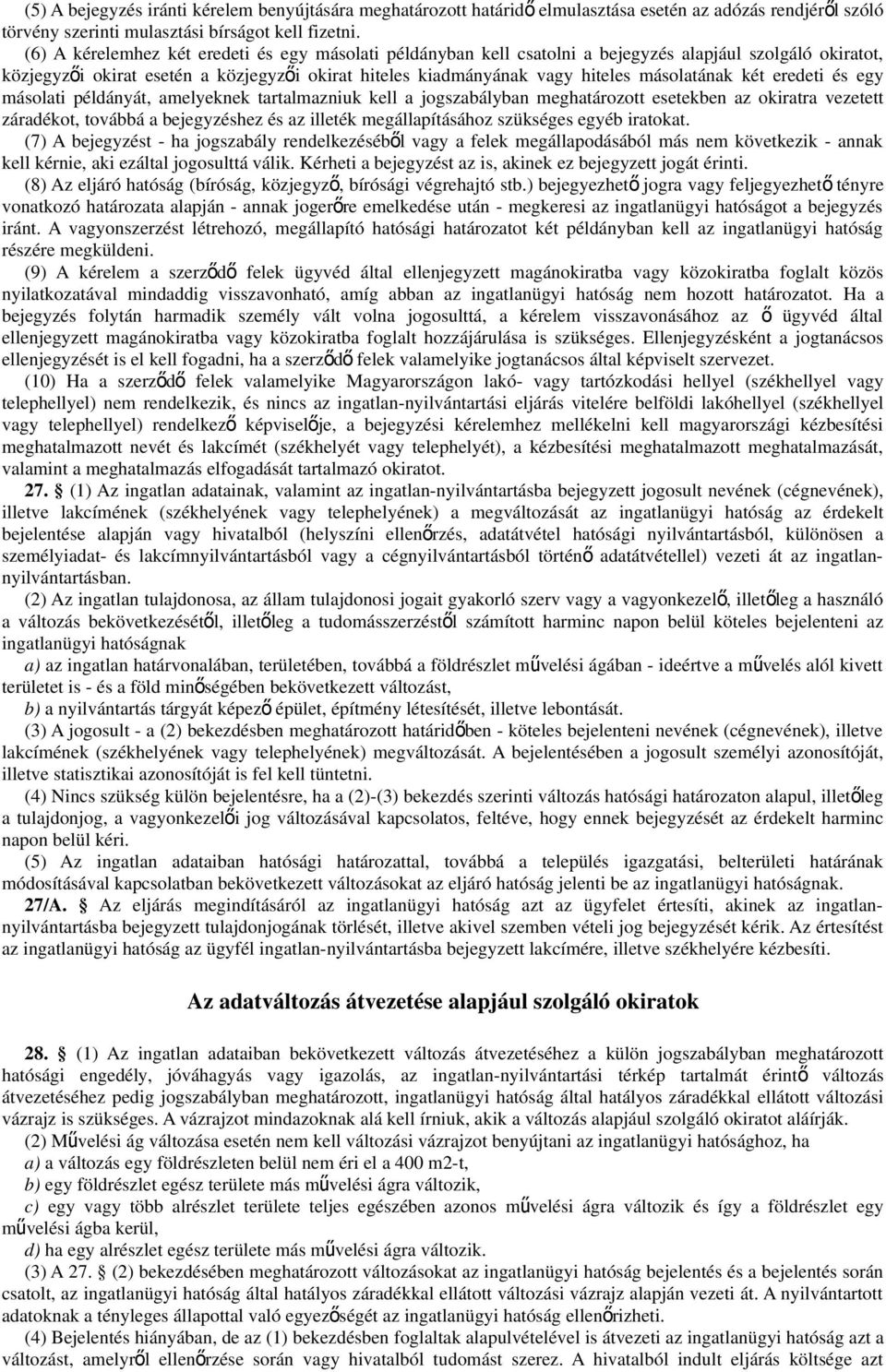 másolatának két eredeti és egy másolati példányát, amelyeknek tartalmazniuk kell a jogszabályban meghatározott esetekben az okiratra vezetett záradékot, továbbá a bejegyzéshez és az illeték