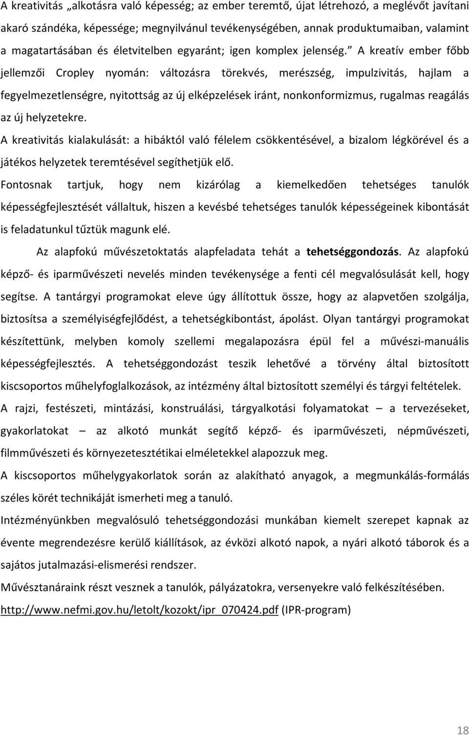 A kreatív ember főbb jellemzői Cropley nyomán: változásra törekvés, merészség, impulzivitás, hajlam a fegyelmezetlenségre, nyitottság az új elképzelések iránt, nonkonformizmus, rugalmas reagálás az