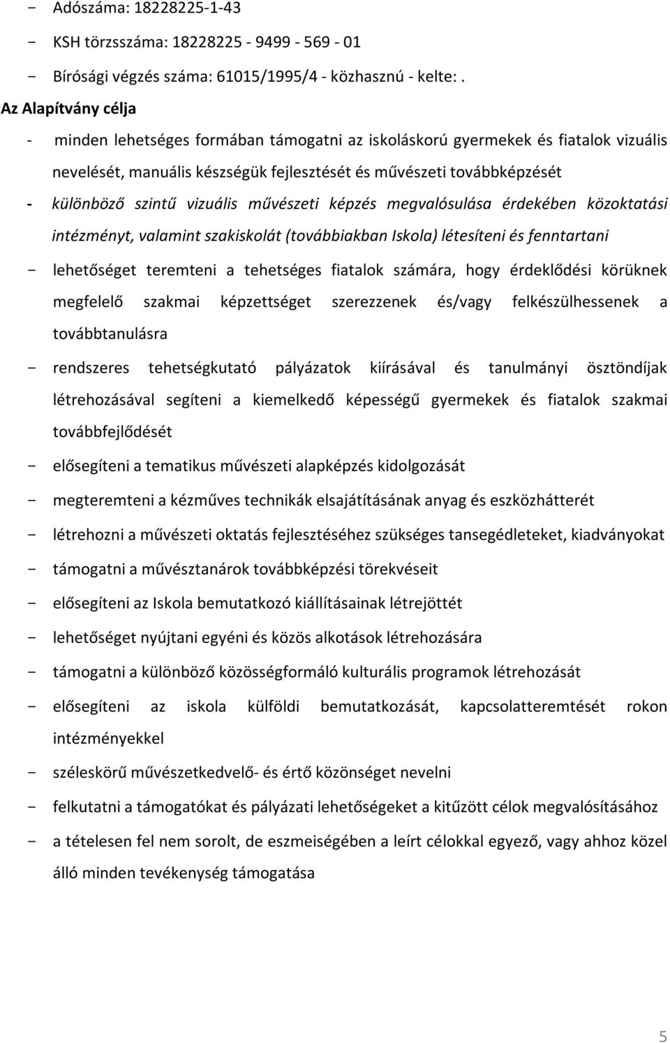 vizuális művészeti képzés megvalósulása érdekében közoktatási intézményt, valamint szakiskolát (továbbiakban Iskola) létesíteni és fenntartani - lehetőséget teremteni a tehetséges fiatalok számára,