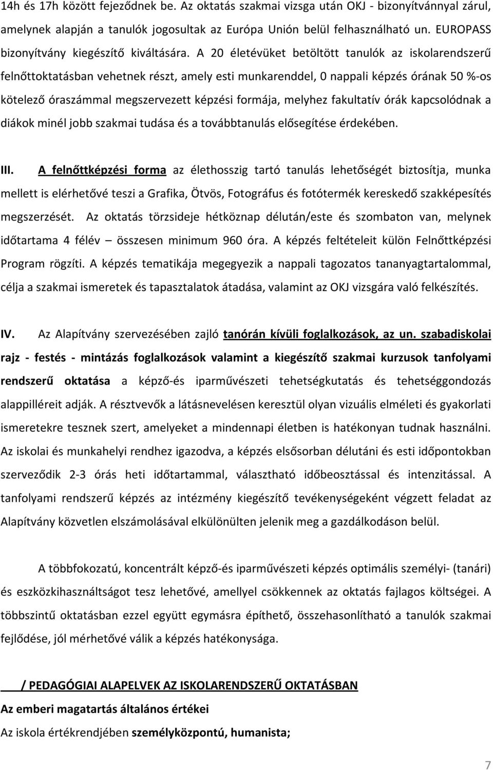 A 20 életévüket betöltött tanulók az iskolarendszerű felnőttoktatásban vehetnek részt, amely esti munkarenddel, 0 nappali képzés órának 50 %-os kötelező óraszámmal megszervezett képzési formája,