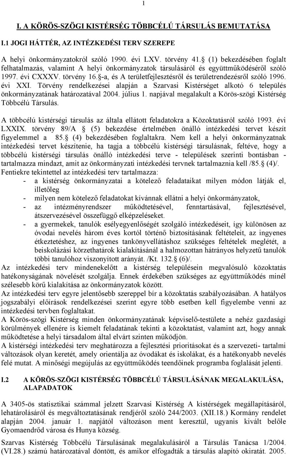 -a, és A területfejlesztésről és területrendezésről szóló 1996. évi XXI. Törvény rendelkezései alapján a Szarvasi Kistérséget alkotó 6 település önkormányzatának határozatával 2004. július 1.