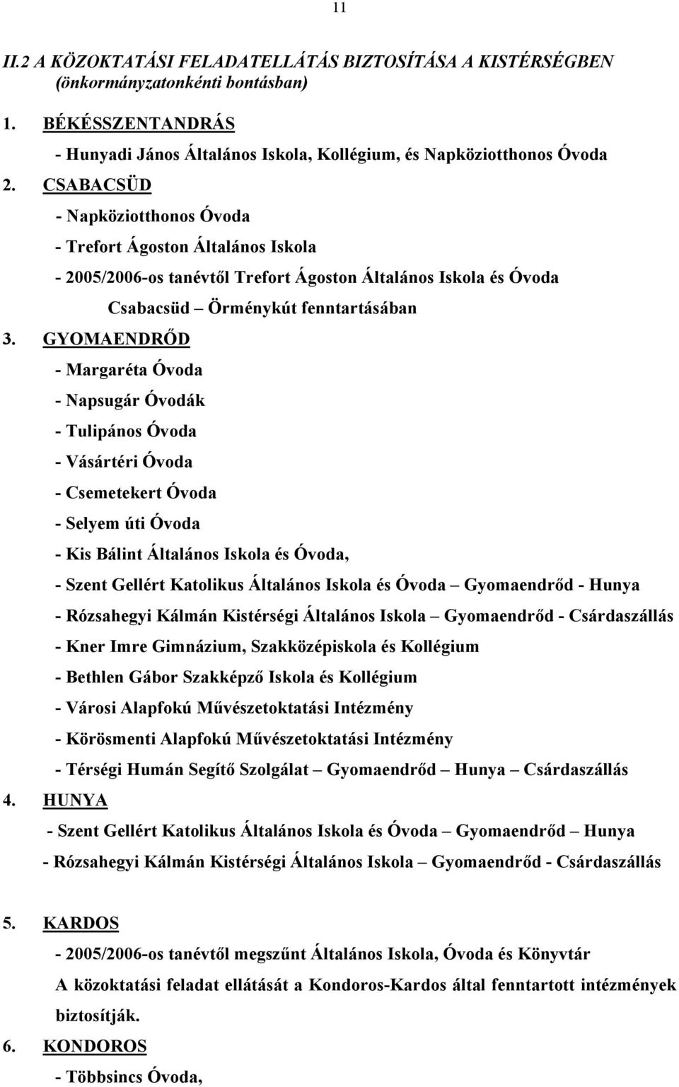 GYOMAENDRŐD - Margaréta Óvoda - Napsugár Óvodák - Tulipános Óvoda - Vásártéri Óvoda - Csemetekert Óvoda - Selyem úti Óvoda - Kis Bálint Általános Iskola és Óvoda, - Szent Gellért Katolikus Általános