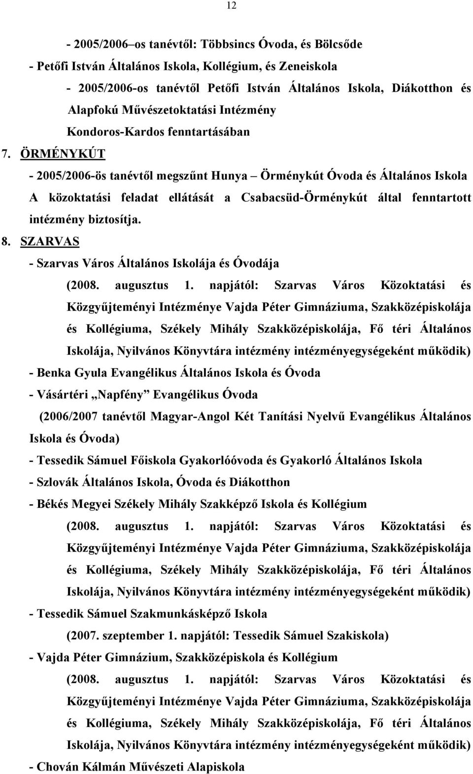 ÖRMÉNYKÚT - 2005/2006-ös tanévtől megszűnt Hunya Örménykút Óvoda és Általános Iskola A közoktatási feladat ellátását a Csabacsüd-Örménykút által fenntartott intézmény biztosítja. 8.