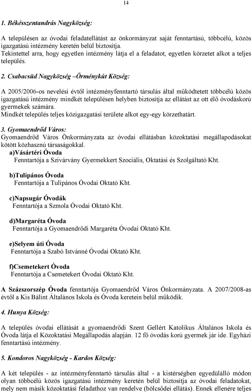 Csabacsüd Nagyközség Örménykút Község: A 2005/2006-os nevelési évtől intézményfenntartó társulás által működtetett többcélú közös igazgatású intézmény mindkét településen helyben biztosítja az