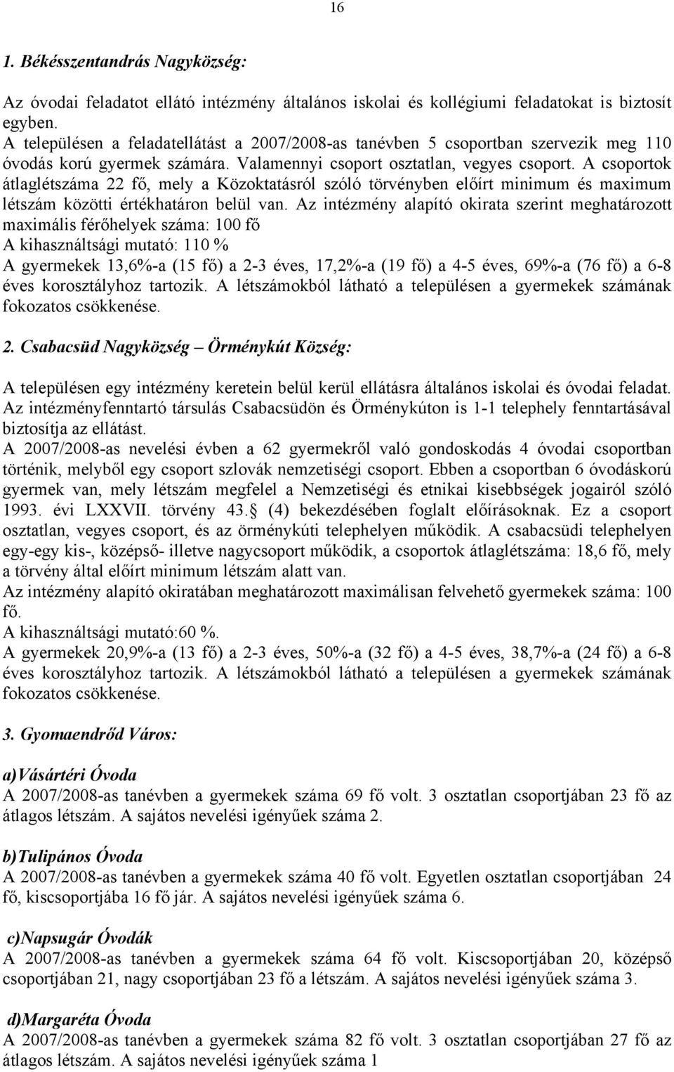 A csoportok átlaglétszáma 22 fő, mely a Közoktatásról szóló törvényben előírt minimum és maximum létszám közötti értékhatáron belül van.