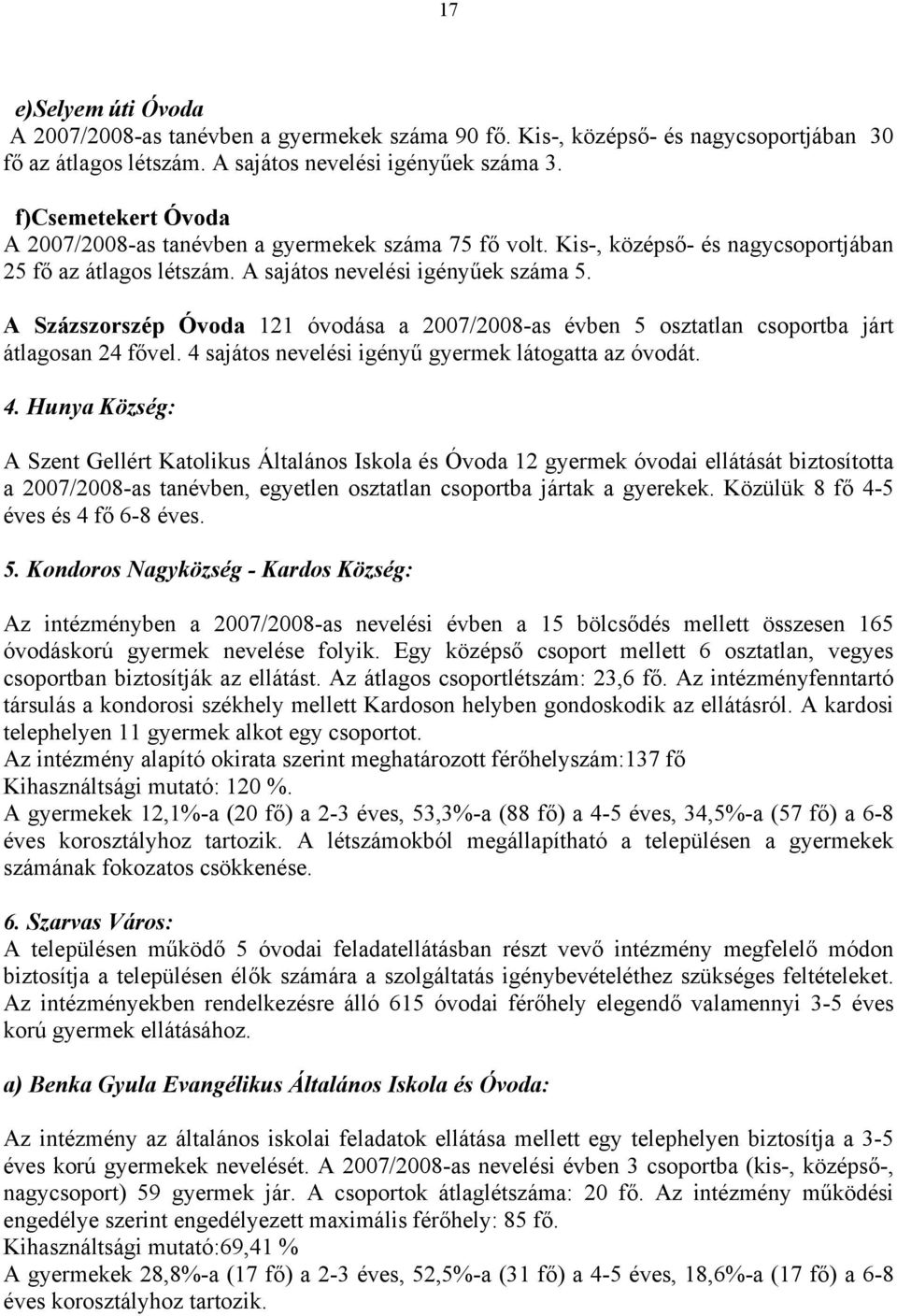 A Százszorszép Óvoda 121 óvodása a 2007/2008-as évben 5 osztatlan csoportba járt átlagosan 24 fővel. 4 