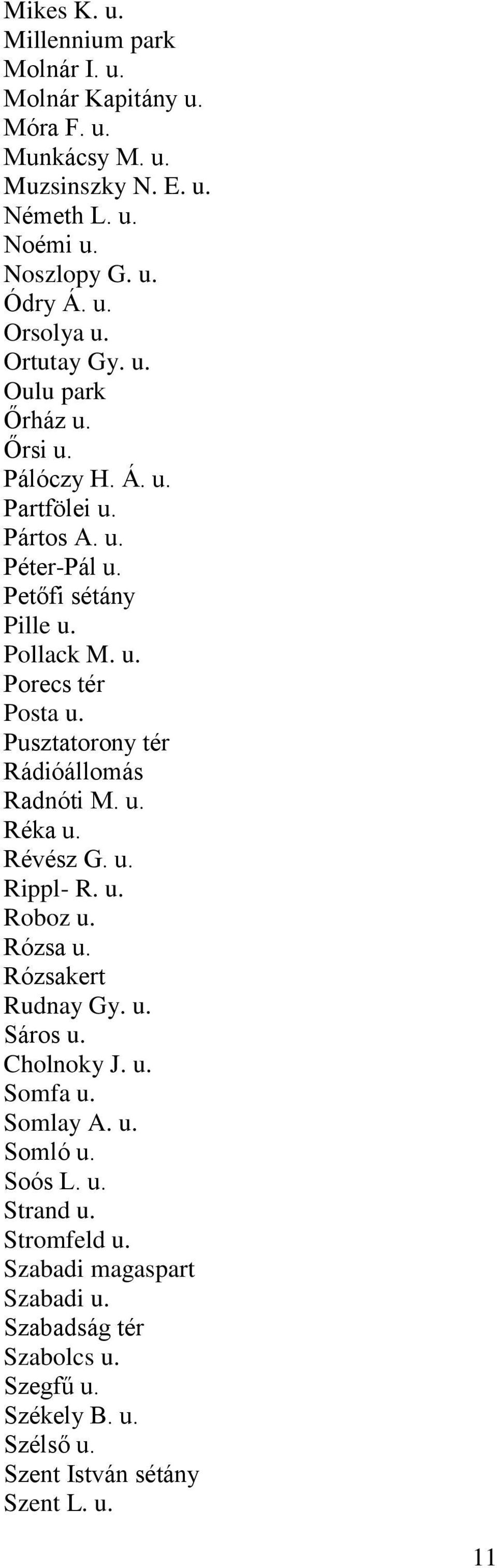 Pusztatorony tér Rádióállomás Radnóti M. u. Réka u. Révész G. u. Rippl- R. u. Roboz u. Rózsa u. Rózsakert Rudnay Gy. u. Sáros u. Cholnoky J. u. Somfa u. Somlay A.