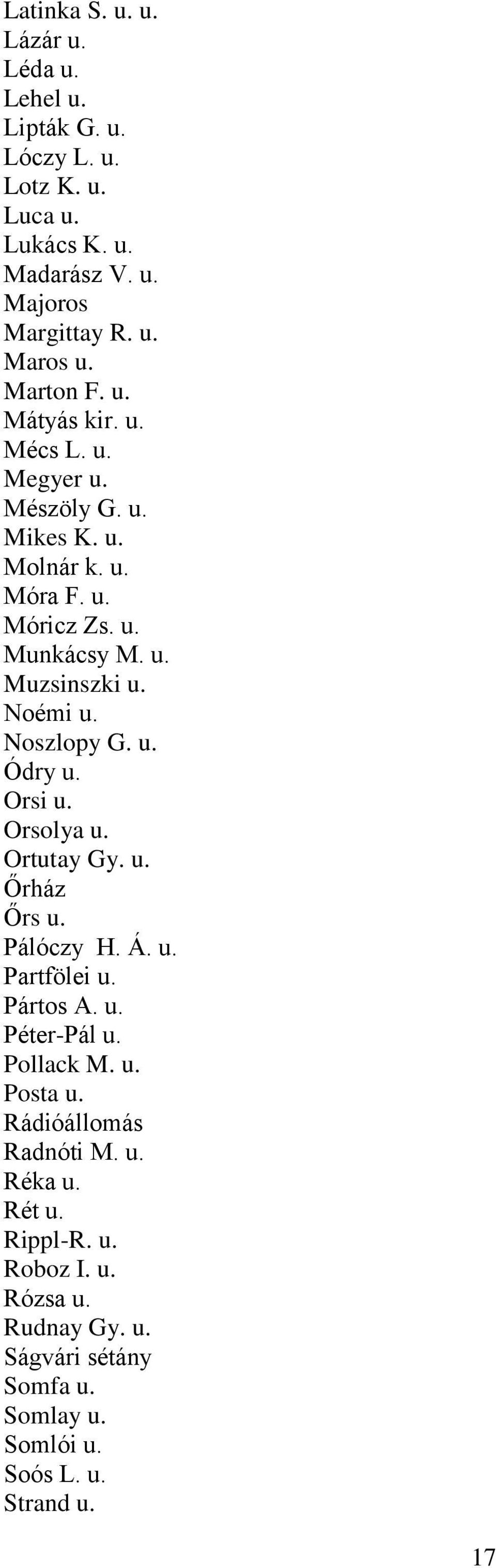 Noszlopy G. u. Ódry u. Orsi u. Orsolya u. Ortutay Gy. u. Őrház Őrs u. Pálóczy H. Á. u. Partfölei u. Pártos A. u. Péter-Pál u. Pollack M. u. Posta u.