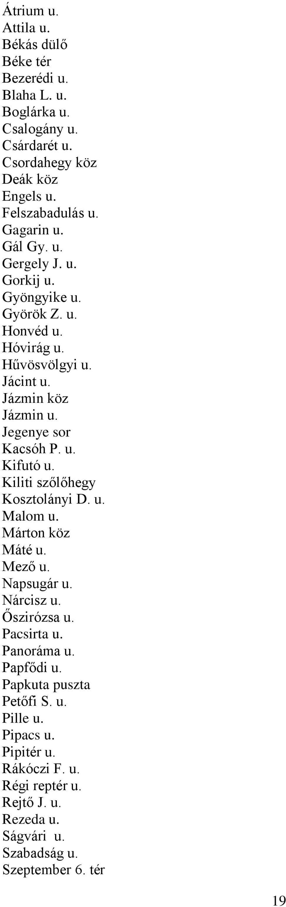 Jegenye sor Kacsóh P. u. Kifutó u. Kiliti szőlőhegy Kosztolányi D. u. Malom u. Márton köz Máté u. Mező u. Napsugár u. Nárcisz u. Őszirózsa u. Pacsirta u.