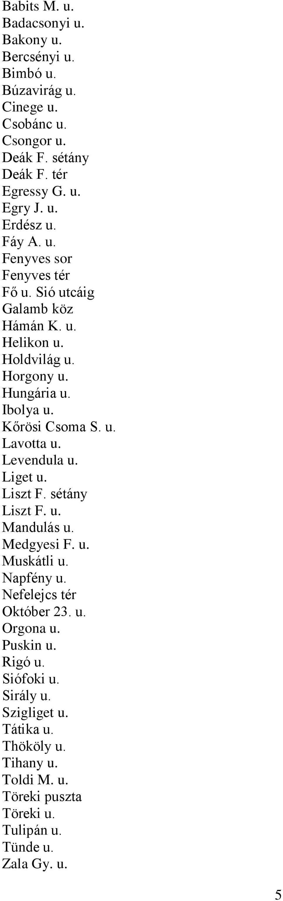 Levendula u. Liget u. Liszt F. sétány Liszt F. u. Mandulás u. Medgyesi F. u. Muskátli u. Napfény u. Nefelejcs tér Október 23. u. Orgona u. Puskin u.