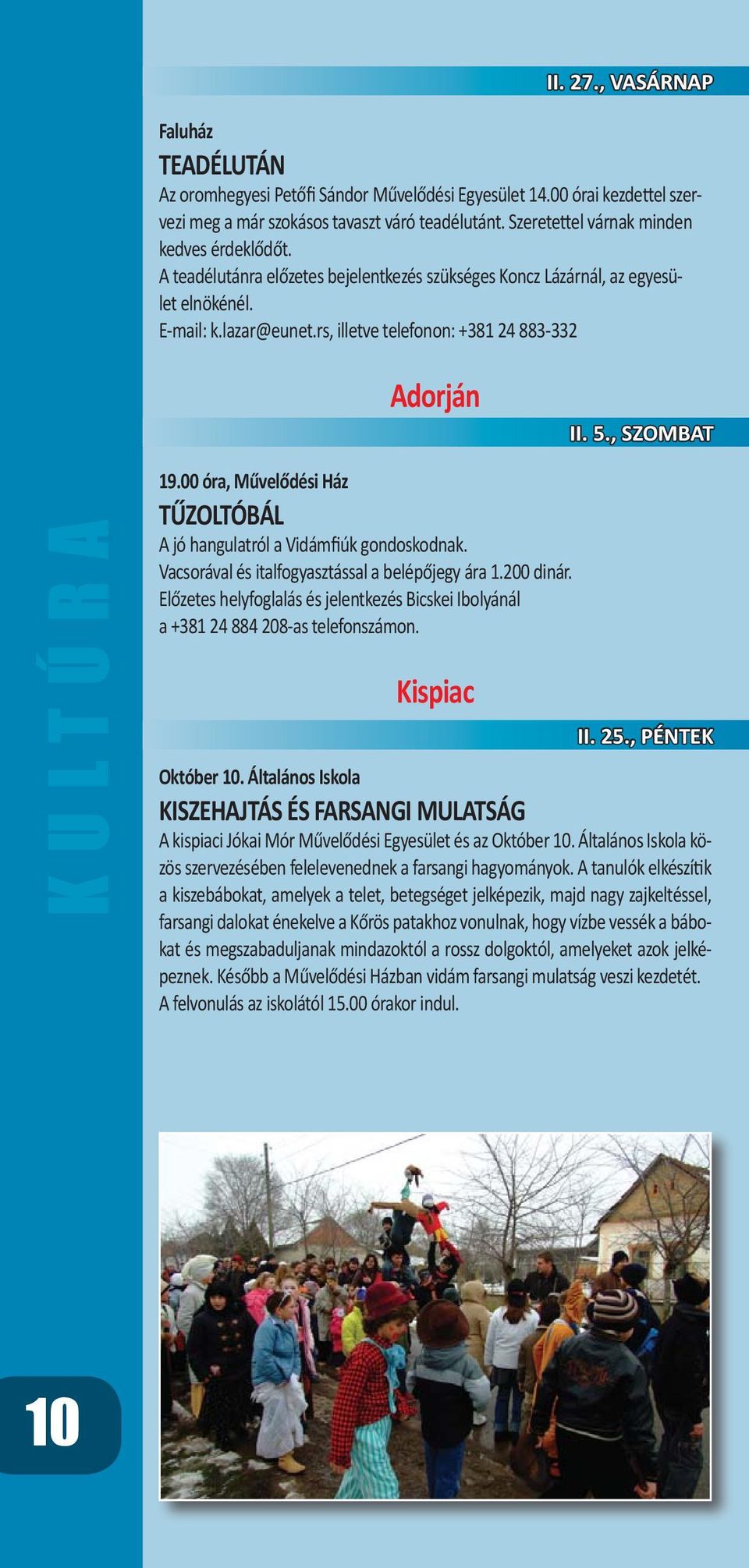 rs, illetve telefonon: +381 24 883-332 Adorján II. 5., SZOMBAT KULTÚRA 19.00 óra, Művelődési Ház TŰZOLTÓBÁL A jó hangulatról a Vidámfiúk gondoskodnak.