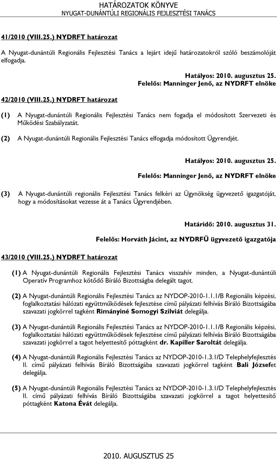 (2) A Nyugat-dunántúli Regionális Fejlesztési Tanács elfogadja módosított Ügyrendjét. Hatályos: 2010. augusztus 25.