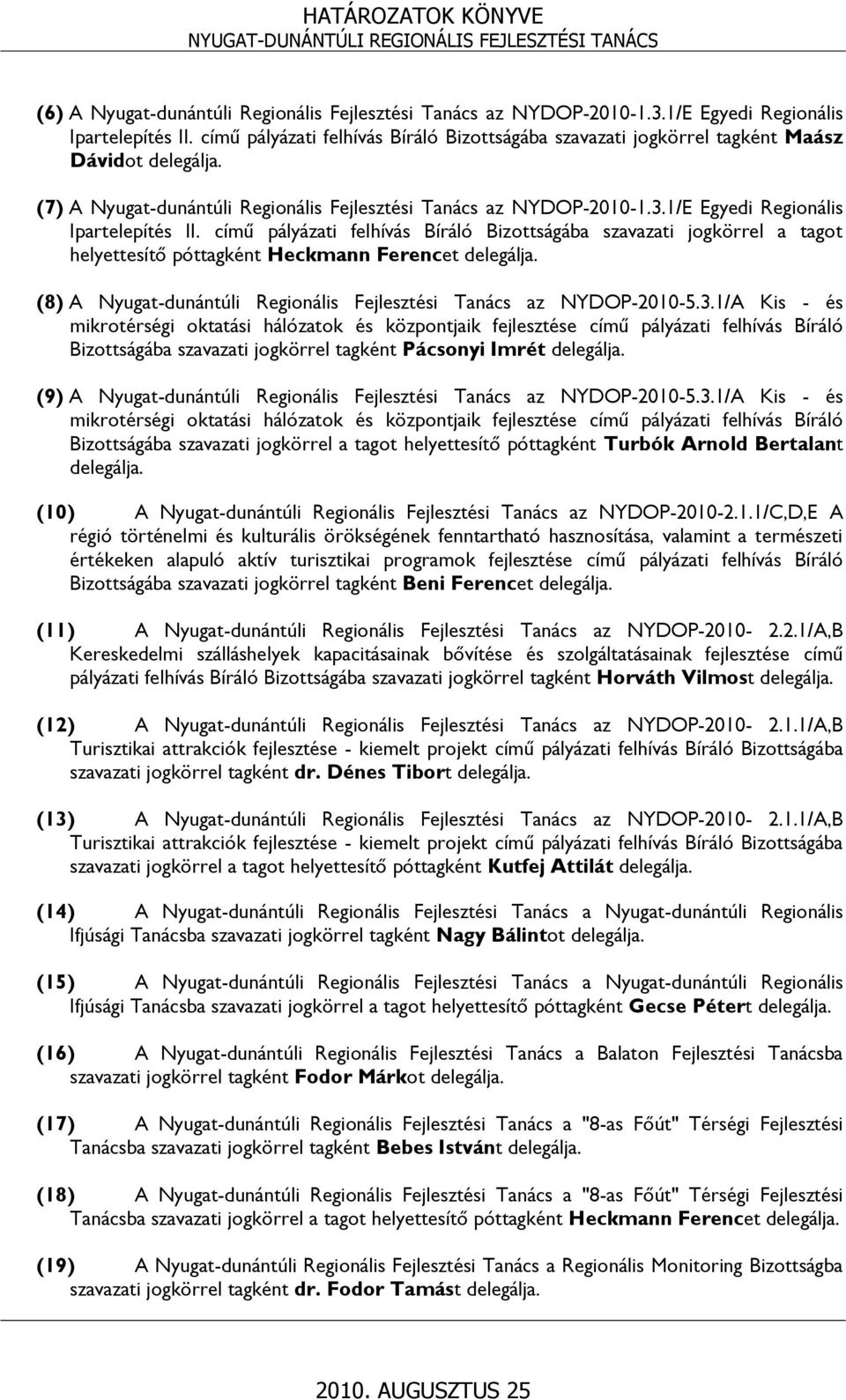 című pályázati felhívás Bíráló Bizottságába szavazati jogkörrel a tagot helyettesítő póttagként Heckmann Ferencet delegálja. (8) A Nyugat-dunántúli Regionális Fejlesztési Tanács az 2010-5.