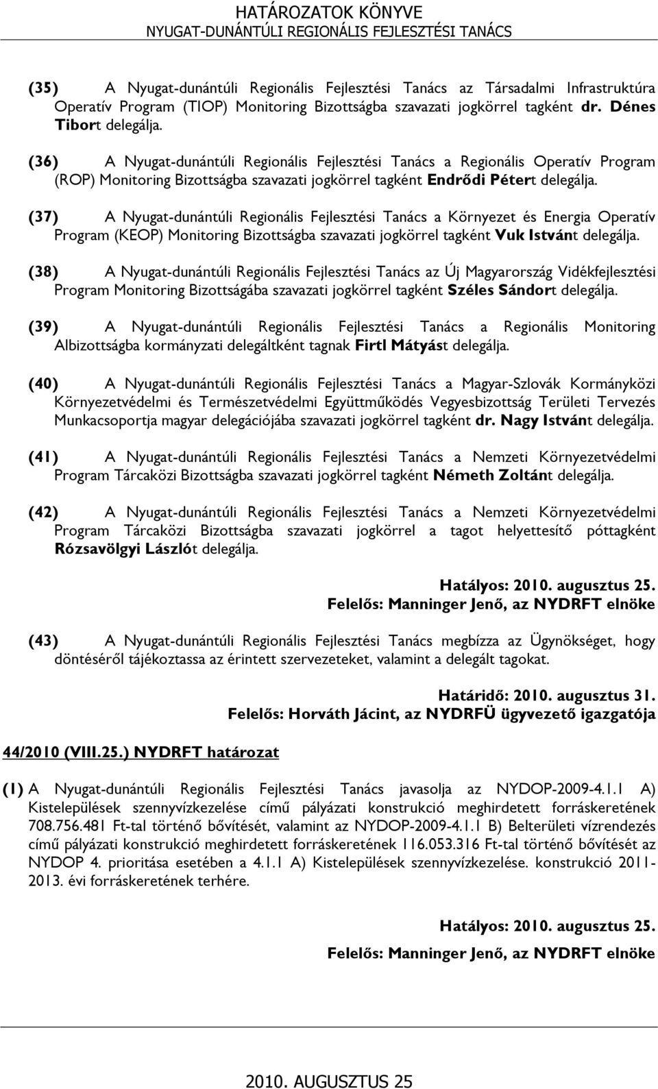 (7) A Nyugat-dunántúli Regionális Fejlesztési Tanács a Környezet és Energia Operatív Program (KEOP) Monitoring Bizottságba szavazati jogkörrel tagként Vuk Istvánt delegálja.