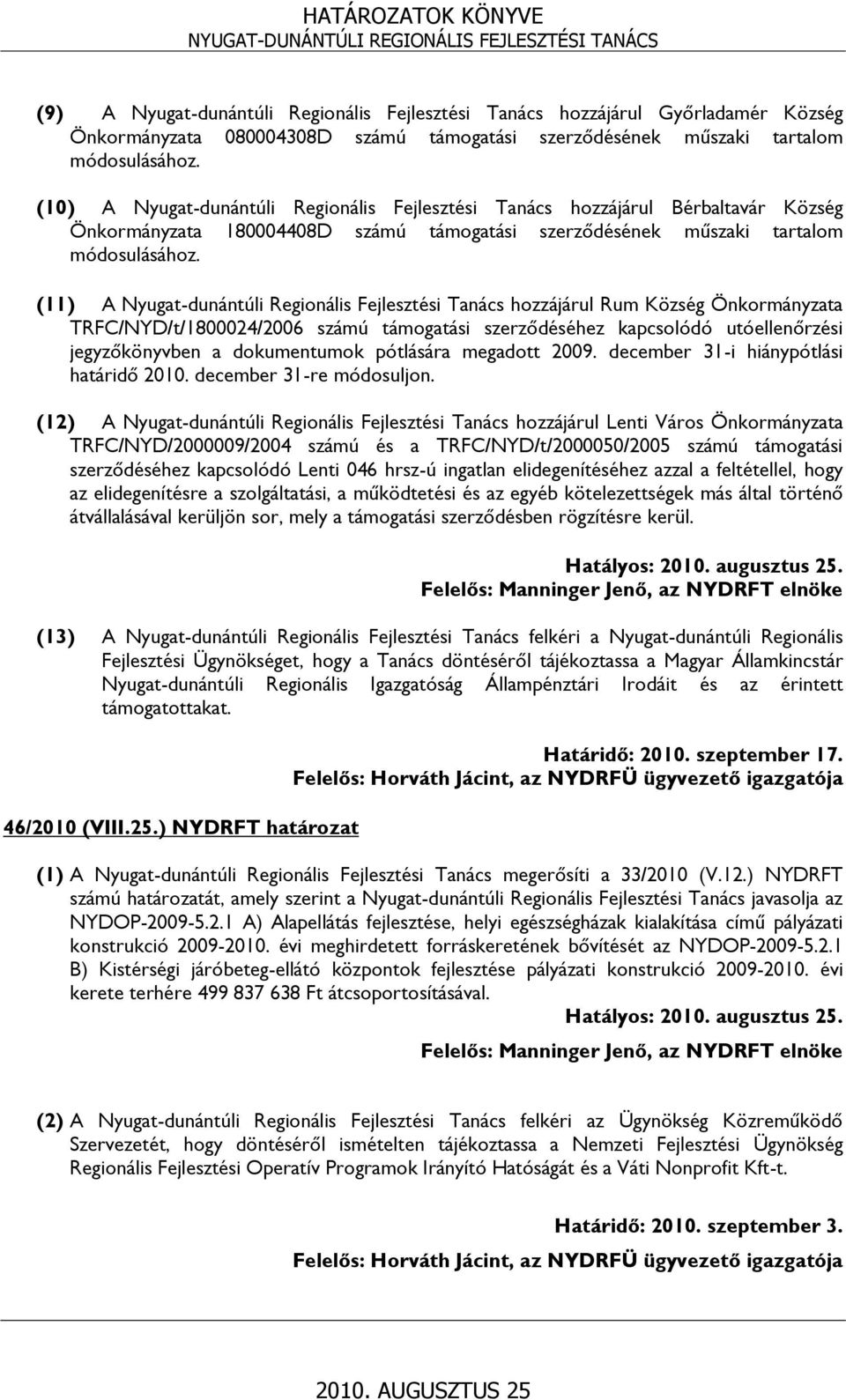 (11) A Nyugat-dunántúli Regionális Fejlesztési Tanács hozzájárul Rum Község TRFC/NYD/t/1800024/2006 számú támogatási szerződéséhez kapcsolódó utóellenőrzési jegyzőkönyvben a dokumentumok pótlására