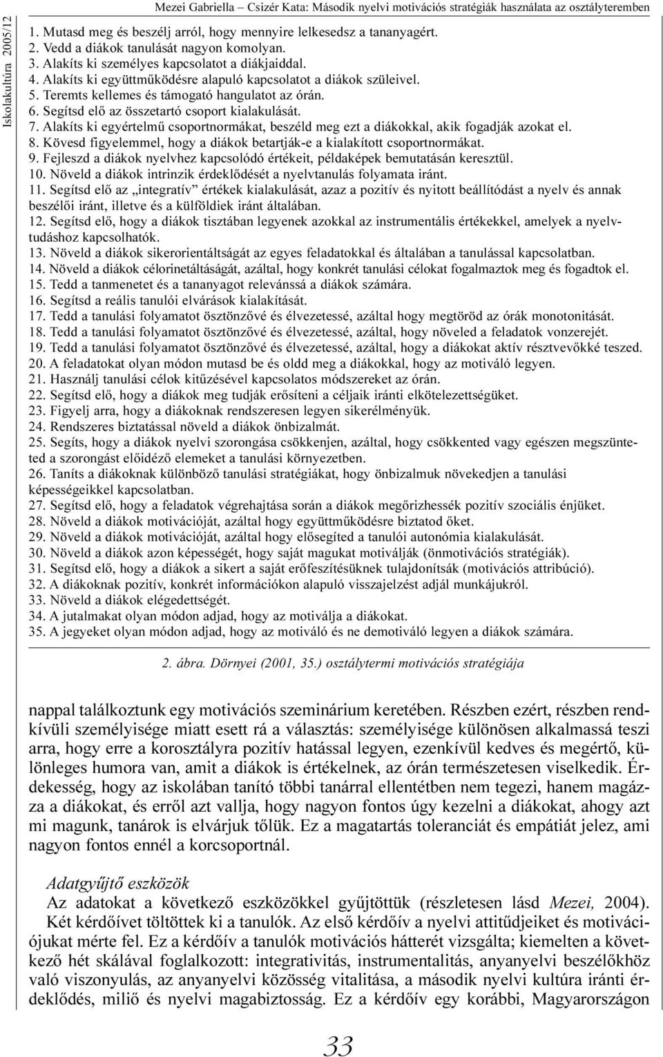 Alakíts ki egyértelmû csoportnormákat, beszéld meg ezt a diákokkal, akik fogadják azokat el. 8. Kövesd figyelemmel, hogy a diákok betartják-e a kialakított csoportnormákat. 9.