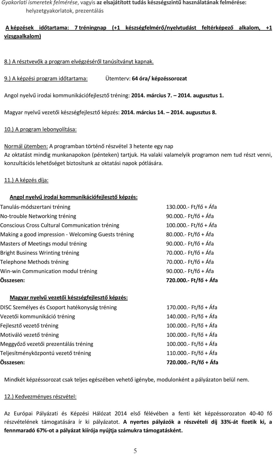 ) A képzési program időtartama: Ütemterv: 64 óra/ képzéssorozat Angol nyelvű irodai kommunikációfejlesztő tréning: 2014. március 7. 2014. augusztus 1.