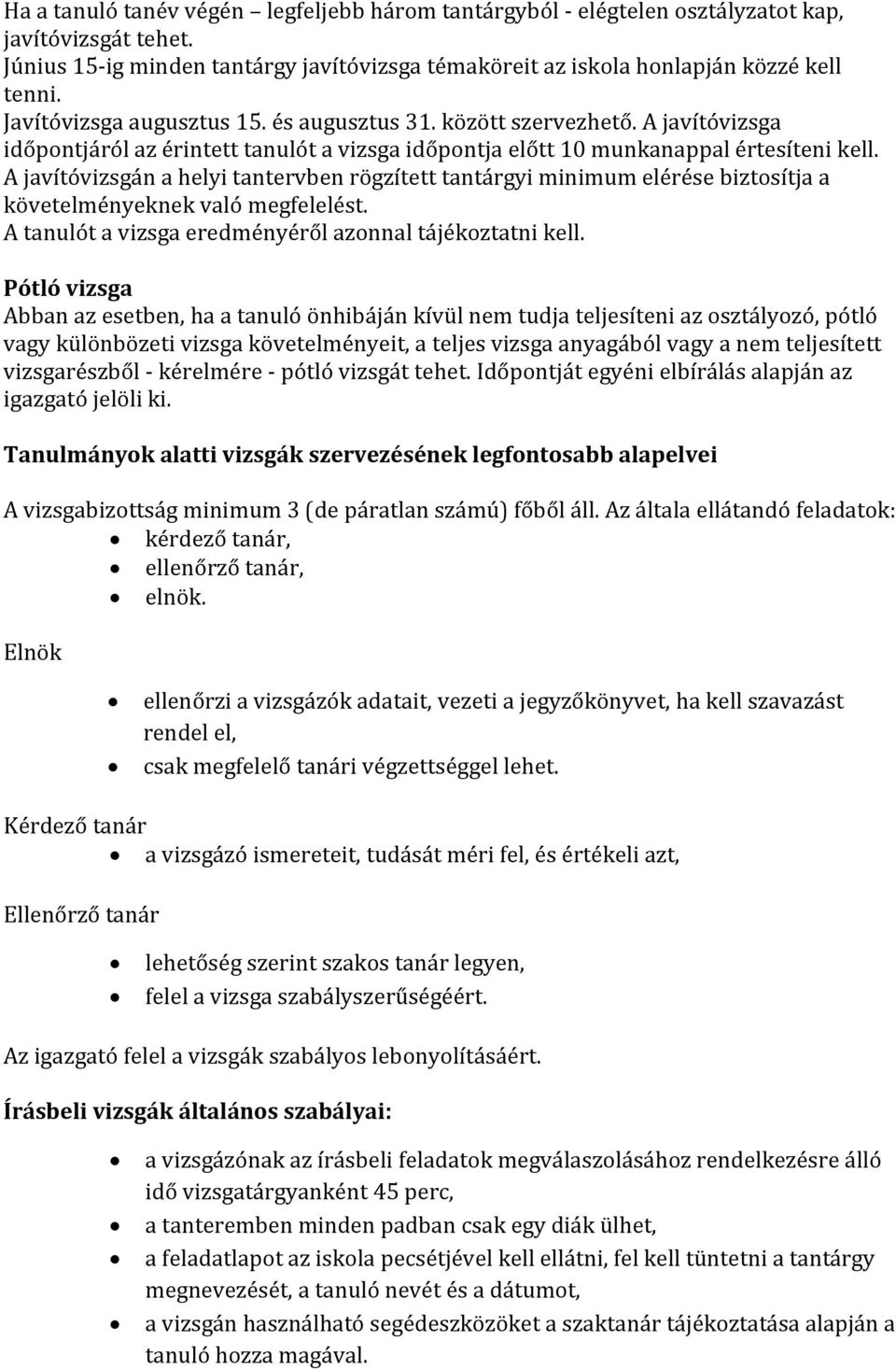 A javítóvizsgán a helyi tantervben rögzített tantárgyi minimum elérése biztosítja a követelményeknek való megfelelést. A tanulót a vizsga eredményéről azonnal tájékoztatni kell.