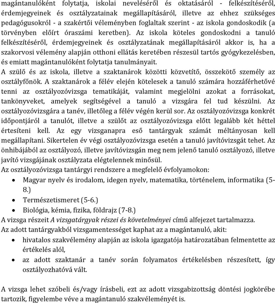 Az iskola köteles gondoskodni a tanuló felkészítéséről, érdemjegyeinek és osztályzatának megállapításáról akkor is, ha a szakorvosi vélemény alapján otthoni ellátás keretében részesül tartós