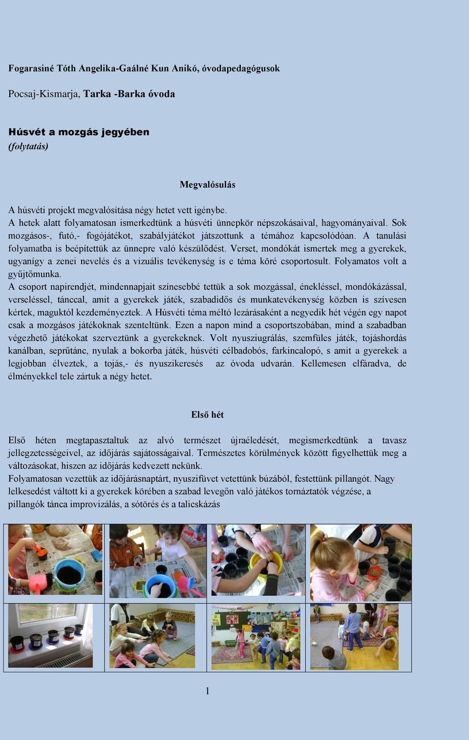 A tanulási folyamatba is beépítettük az ünnepre való készülődést. Verset, mondókát ismertek meg a gyerekek, ugyanígy a zenei nevelés és a vizuális tevékenység is e téma köré csoportosult.