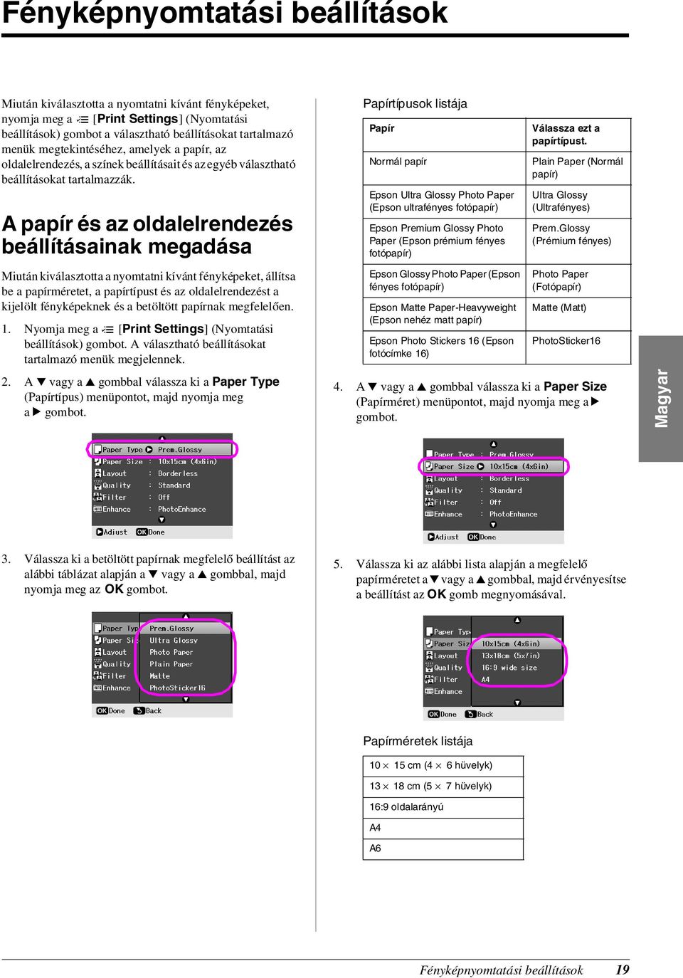 A papír és az oldalelrendezés beállításainak megadása Miután kiválasztotta a nyomtatni kívánt fényképeket, állítsa be a papírméretet, a papírtípust és az oldalelrendezést a kijelölt fényképeknek és a