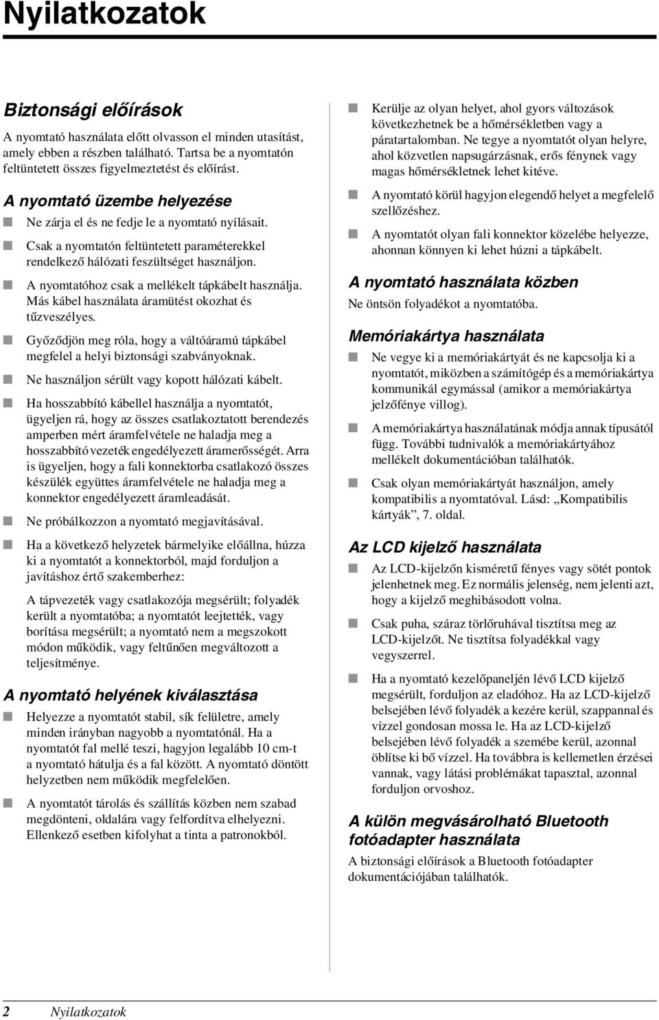 A nyomtatóhoz csak a mellékelt tápkábelt használja. Más kábel használata áramütést okozhat és tűzveszélyes. Győződjön meg róla, hogy a váltóáramú tápkábel megfelel a helyi biztonsági szabványoknak.