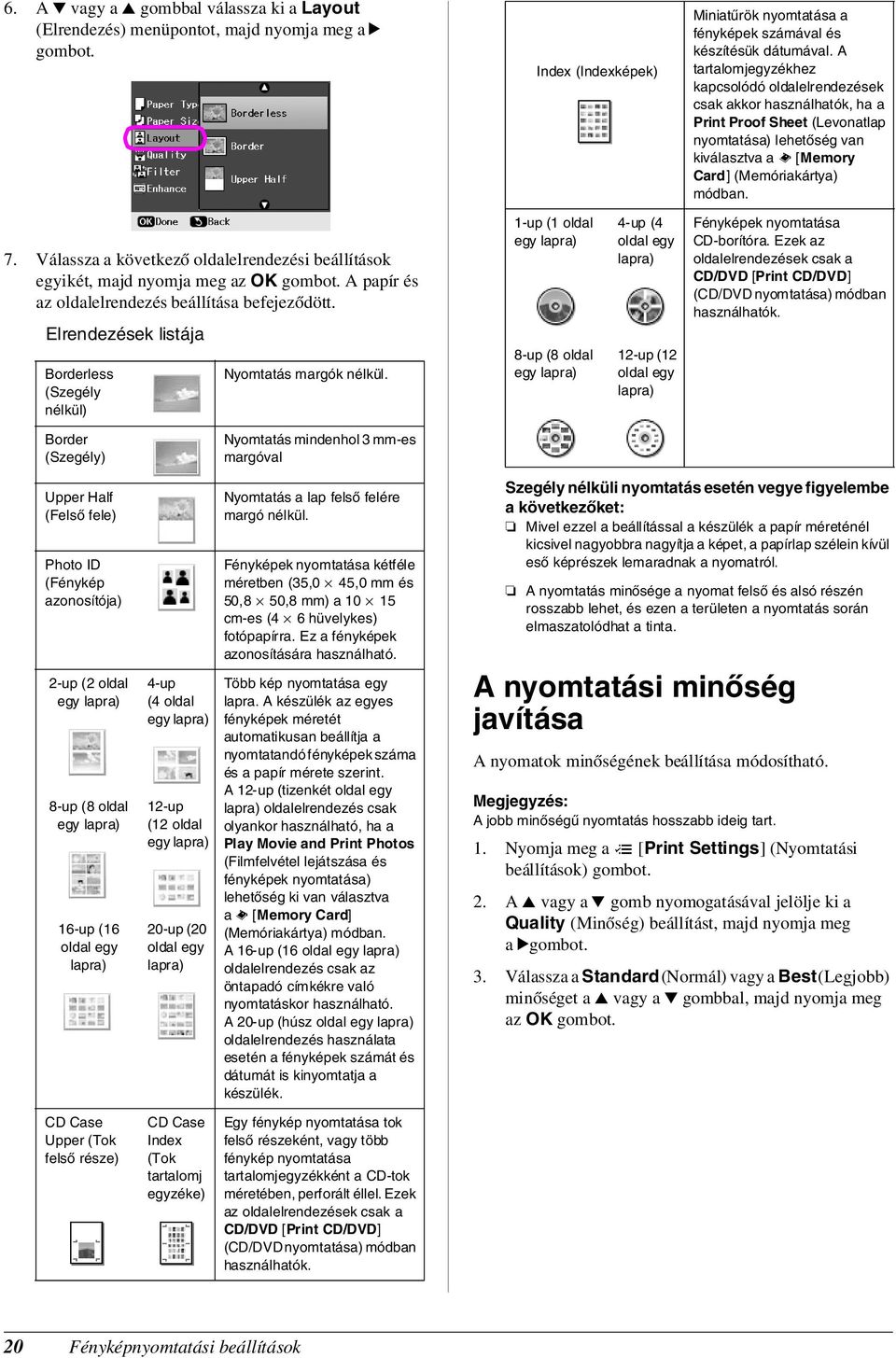 Válassza a következő oldalelrendezési beállítások egyikét, majd nyomja meg az OK gombot. A papír és az oldalelrendezés beállítása befejeződött.