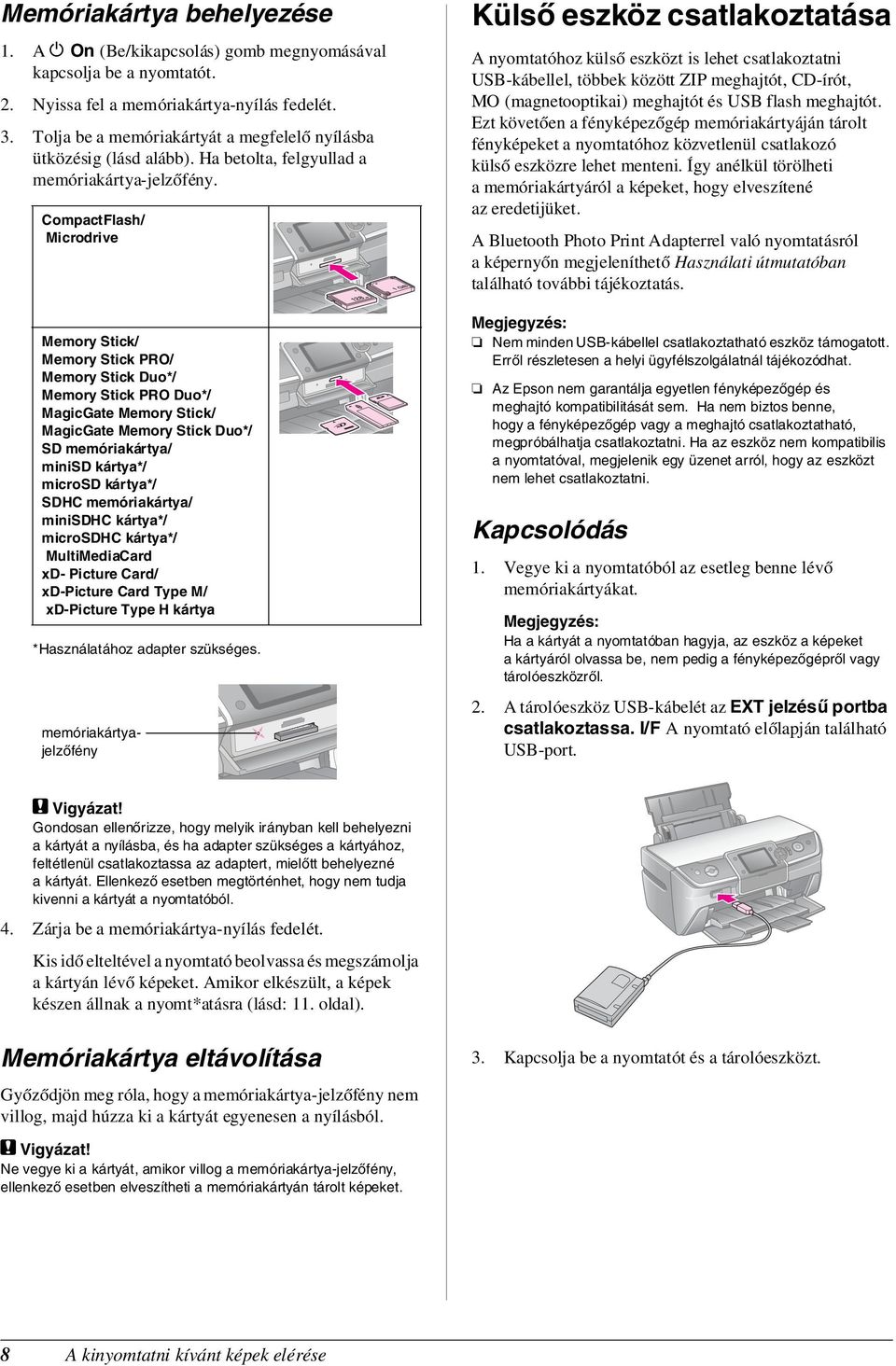 CompactFlash/ Microdrive Memory Stick/ Memory Stick PRO/ Memory Stick Duo*/ Memory Stick PRO Duo*/ MagicGate Memory Stick/ MagicGate Memory Stick Duo*/ SD memóriakártya/ minisd kártya*/ microsd