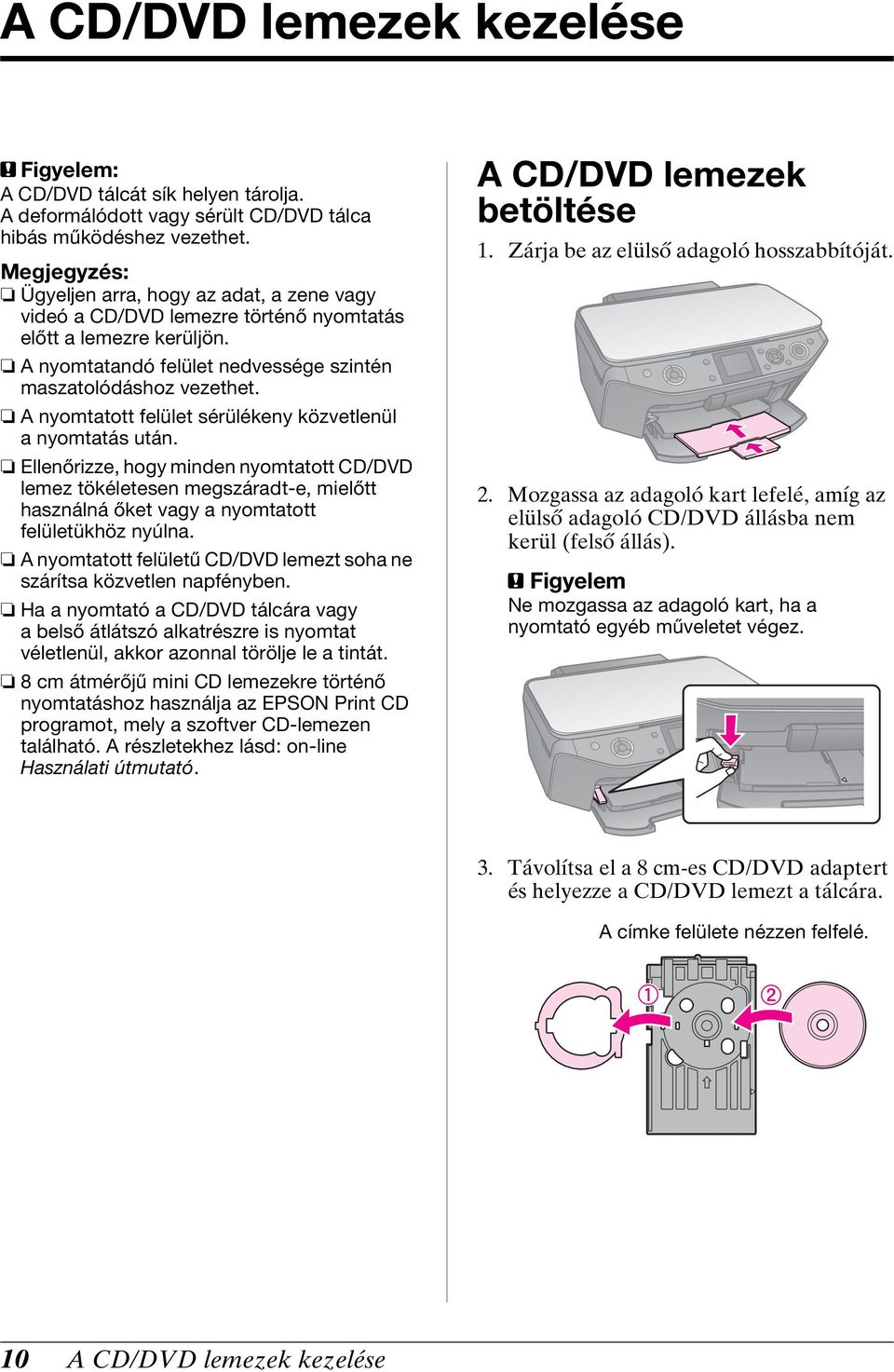 A nyomtatott felület sérülékeny közvetlenül a nyomtatás után. Ellenőrizze, hogy minden nyomtatott CD/DVD lemez tökéletesen megszáradte, mielőtt használná őket vagy a nyomtatott felületükhöz nyúlna.