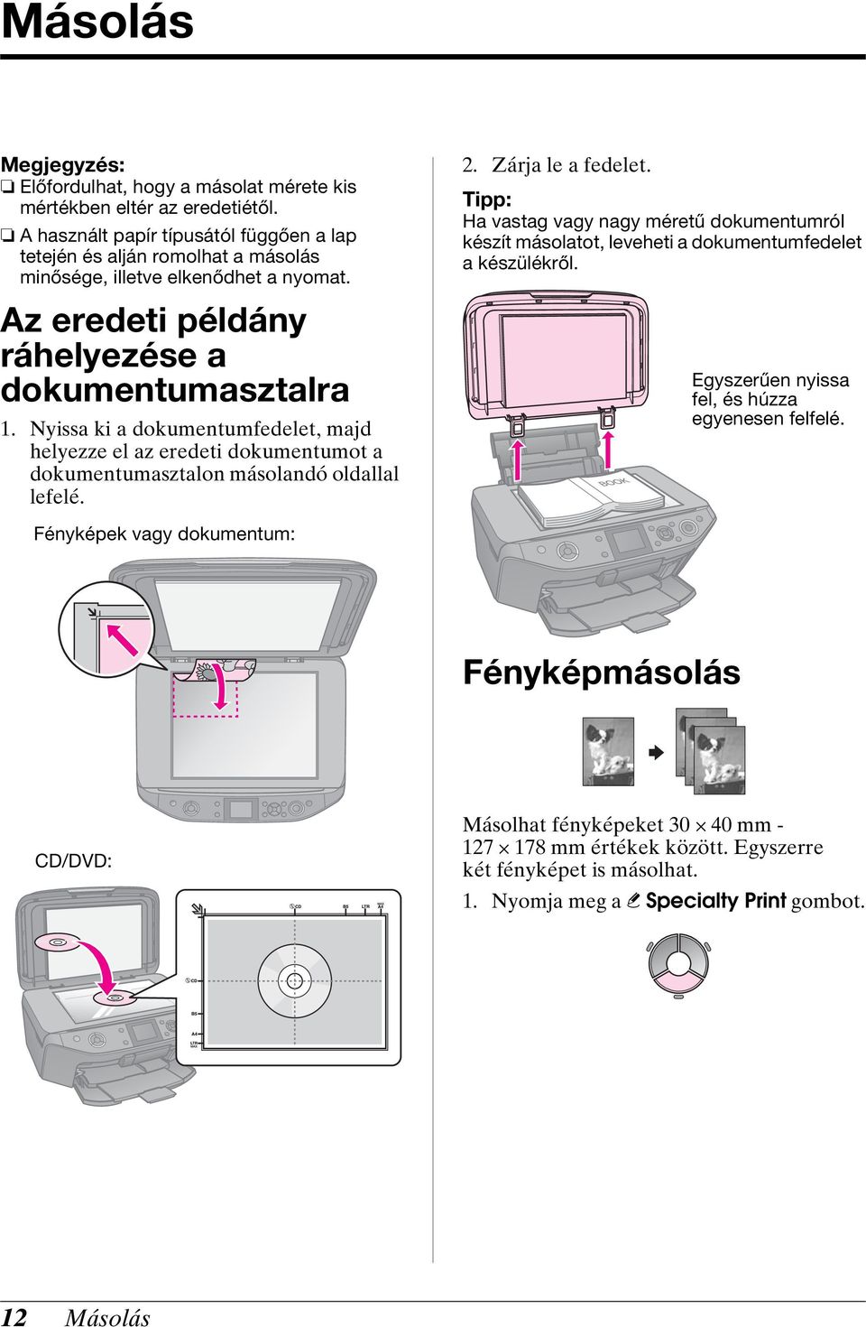 Nyissa ki a dokumentumfedelet, majd helyezze el az eredeti dokumentumot a dokumentumasztalon másolandó oldallal lefelé. 2. Zárja le a fedelet.