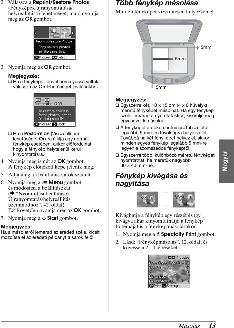 5mm Ha a Restoration (Visszaállítás) lehetőséget Onra állítja egy normál fénykép esetében, akkor előfordulhat, hogy a fénykép helytelenül kerül kinyomtatásra. 4. Nyomja meg ismét az OK gombot.