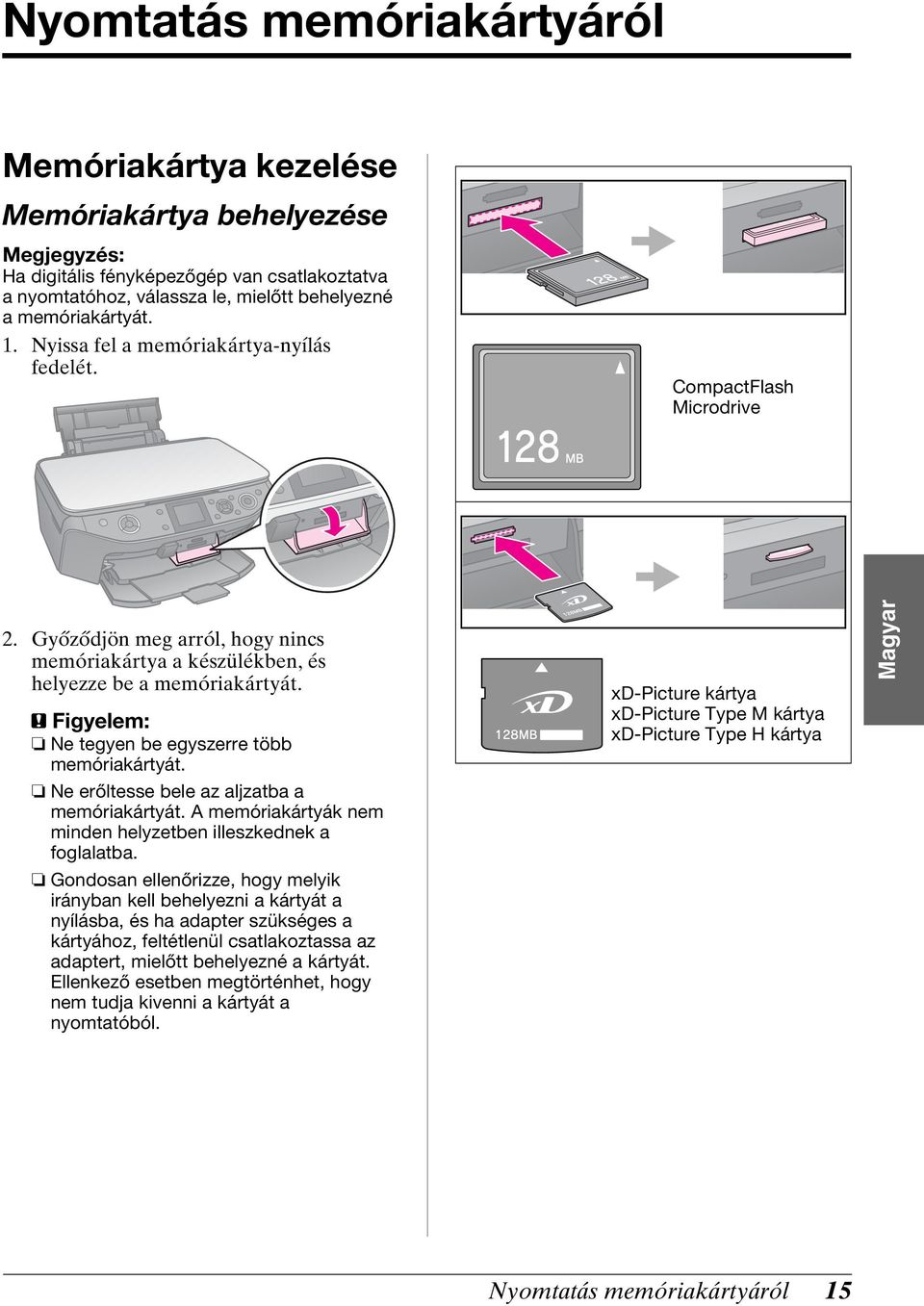 c Figyelem: Ne tegyen be egyszerre több memóriakártyát. Ne erőltesse bele az aljzatba a memóriakártyát. A memóriakártyák nem minden helyzetben illeszkednek a foglalatba.