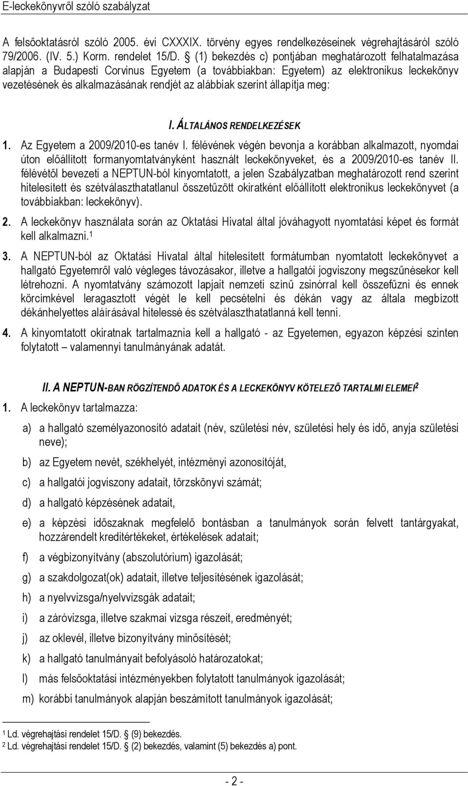 szerint állapítja meg: I. ÁLTALÁNOS RENDELKEZÉSEK 1. Az Egyetem a 2009/2010-es tanév I.