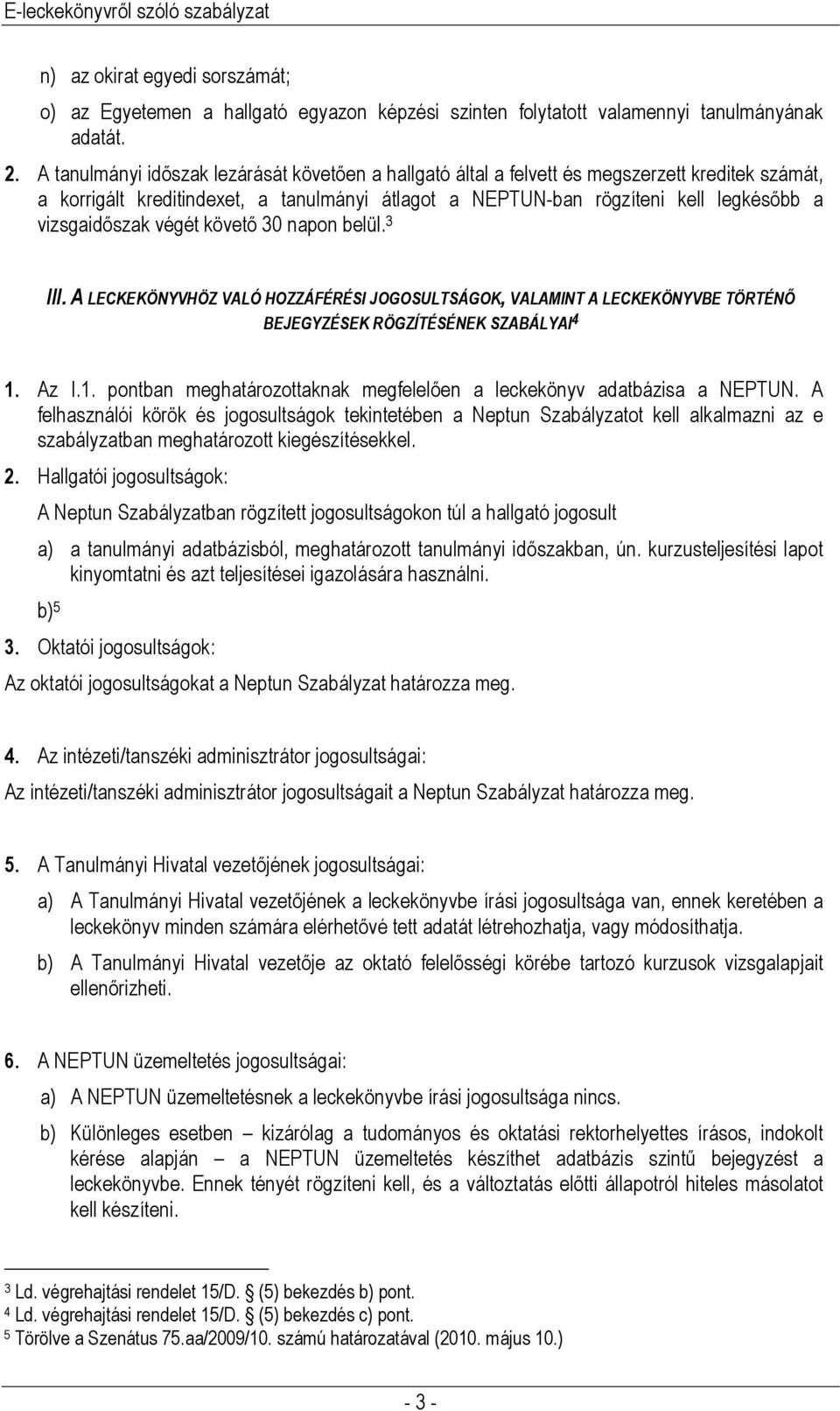 vizsgaidőszak végét követő 30 napon belül. 3 III. A LECKEKÖNYVHÖZ VALÓ HOZZÁFÉRÉSI JOGOSULTSÁGOK, VALAMINT A LECKEKÖNYVBE TÖRTÉNŐ BEJEGYZÉSEK RÖGZÍTÉSÉNEK SZABÁLYAI 4 1.