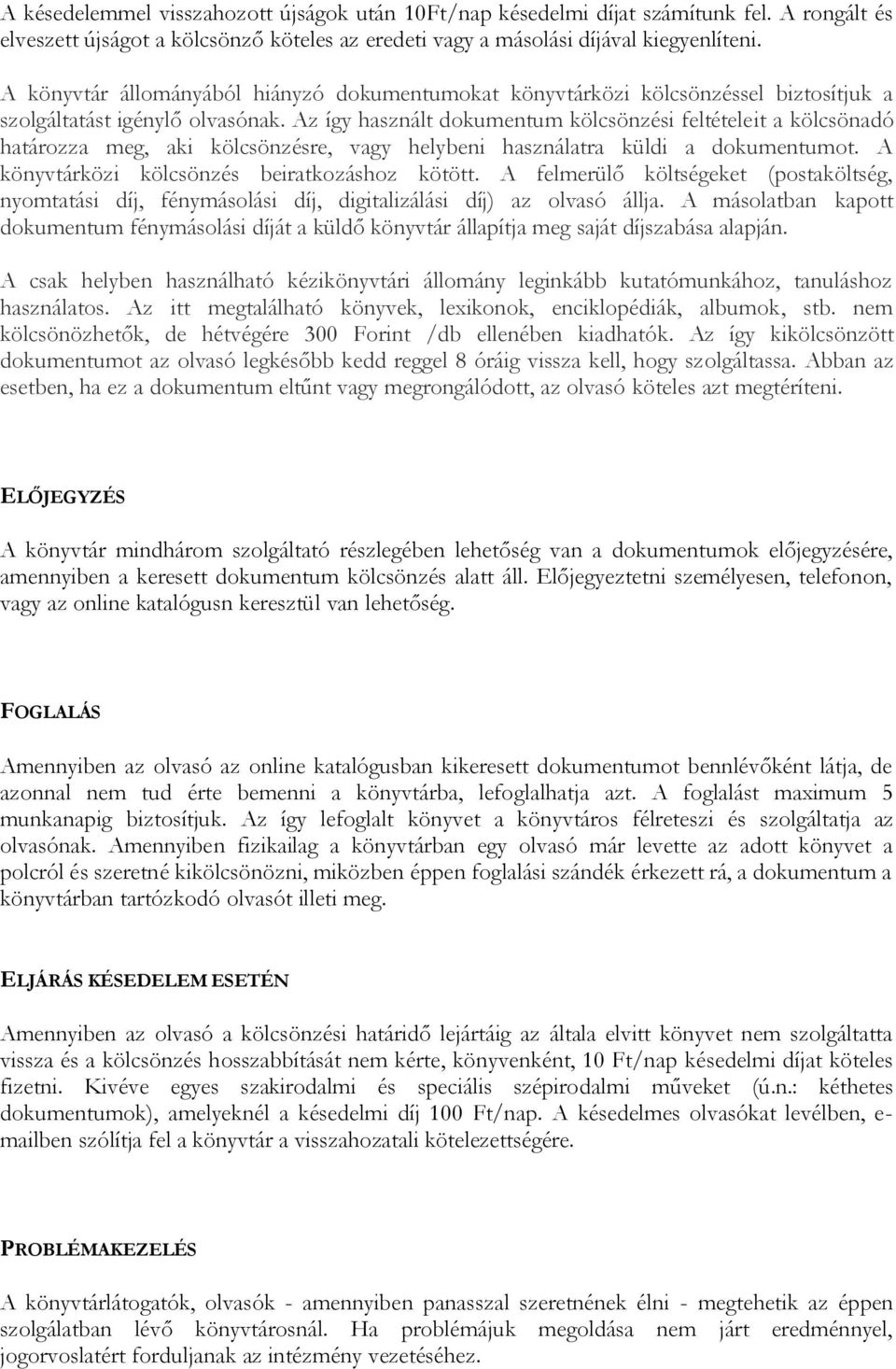 Az így használt dokumentum kölcsönzési feltételeit a kölcsönadó határozza meg, aki kölcsönzésre, vagy helybeni használatra küldi a dokumentumot. A könyvtárközi kölcsönzés beiratkozáshoz kötött.