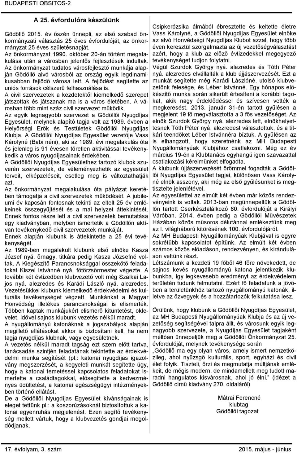 Az önkormányzat tudatos városfejlesztő munkája alapján Gödöllő alvó városból az ország egyik legdinamikusabban fejlődő városa lett. A fejlődést segítette az uniós források célszerű felhasználása is.