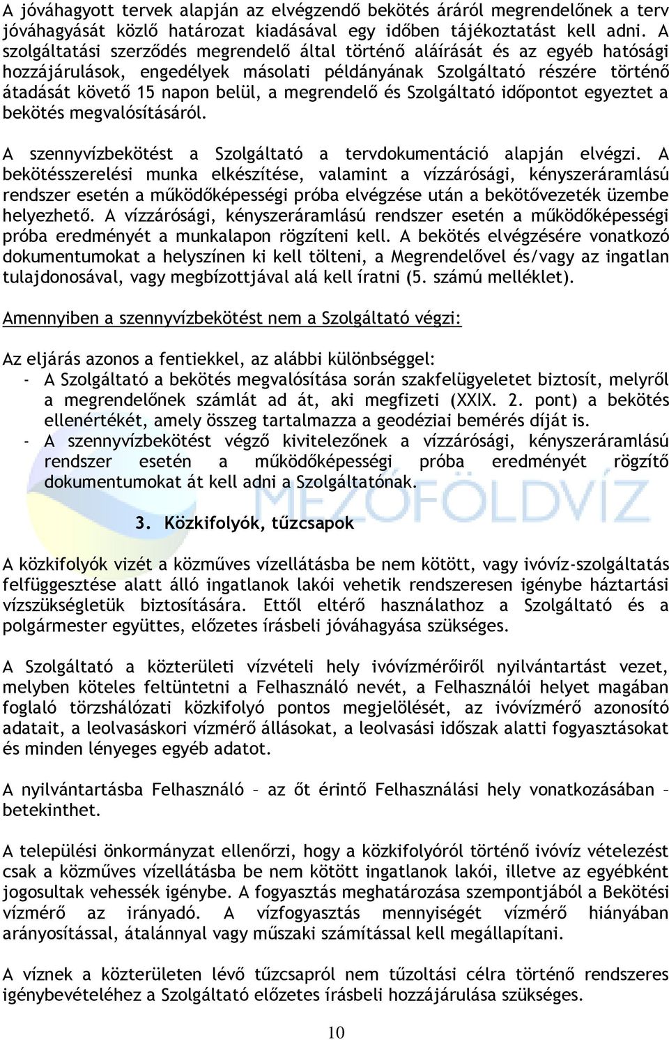 megrendelő és Szolgáltató időpontot egyeztet a bekötés megvalósításáról. A szennyvízbekötést a Szolgáltató a tervdokumentáció alapján elvégzi.