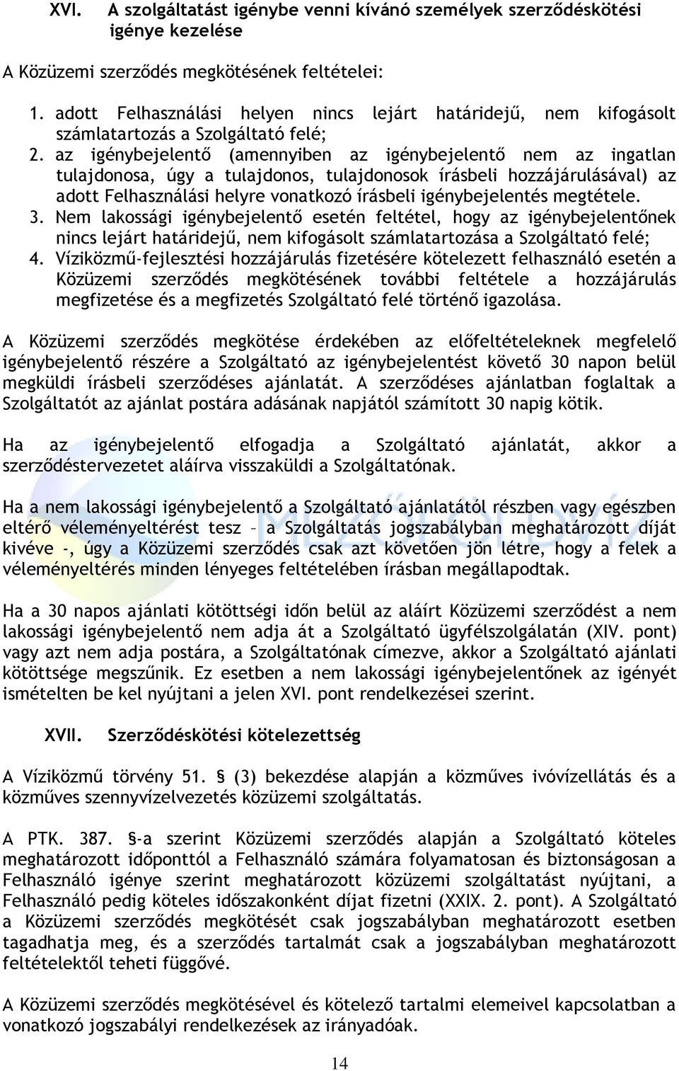 az igénybejelentő (amennyiben az igénybejelentő nem az ingatlan tulajdonosa, úgy a tulajdonos, tulajdonosok írásbeli hozzájárulásával) az adott Felhasználási helyre vonatkozó írásbeli igénybejelentés