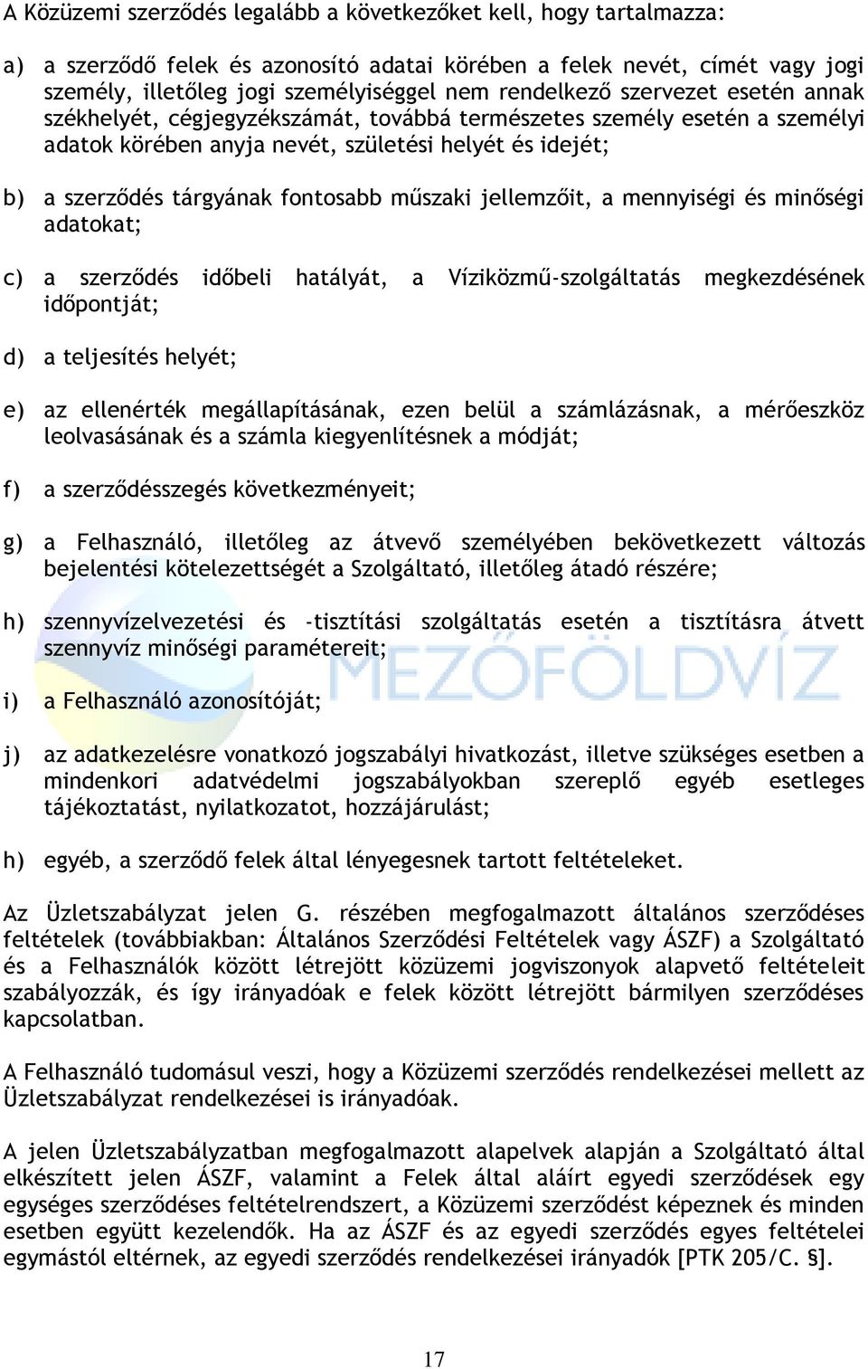 fontosabb műszaki jellemzőit, a mennyiségi és minőségi adatokat; c) a szerződés időbeli hatályát, a Víziközmű-szolgáltatás megkezdésének időpontját; d) a teljesítés helyét; e) az ellenérték