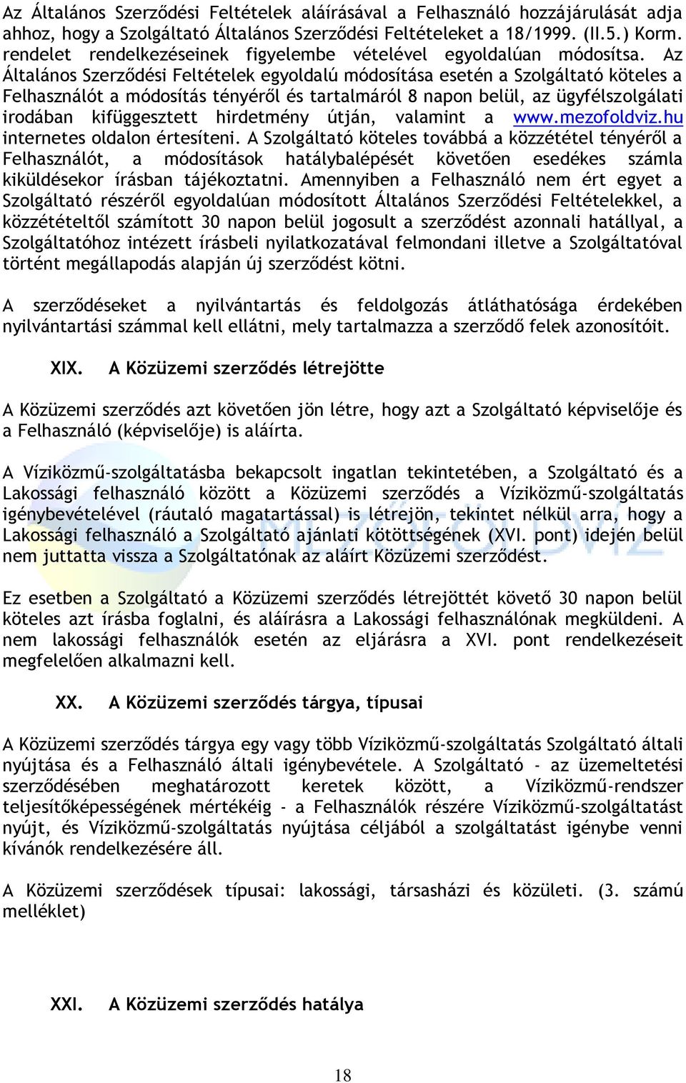 Az Általános Szerződési Feltételek egyoldalú módosítása esetén a Szolgáltató köteles a Felhasználót a módosítás tényéről és tartalmáról 8 napon belül, az ügyfélszolgálati irodában kifüggesztett