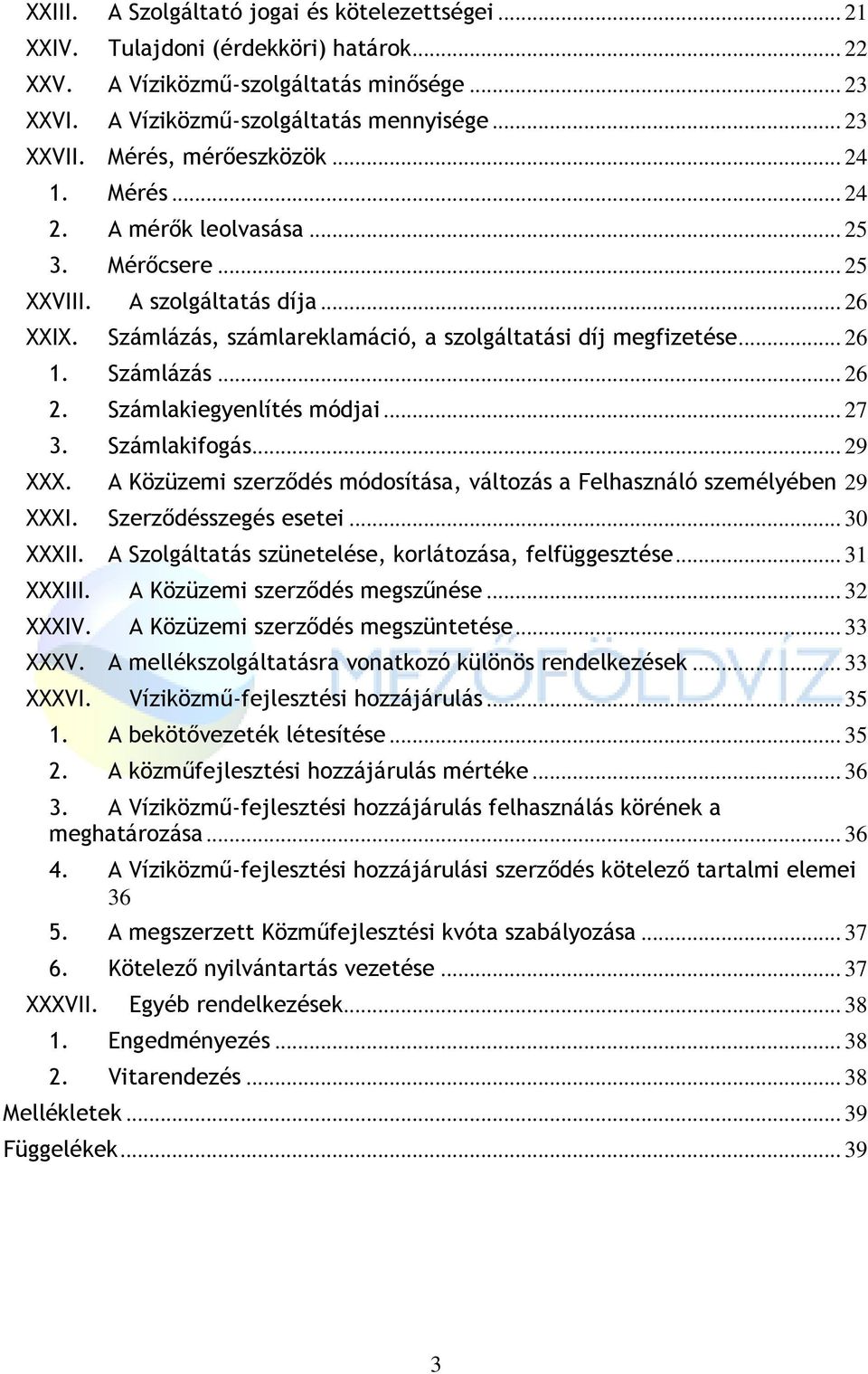 Számlázás... 26 2. Számlakiegyenlítés módjai... 27 3. Számlakifogás... 29 XXX. A Közüzemi szerződés módosítása, változás a Felhasználó személyében 29 XXXI. Szerződésszegés esetei... 30 XXXII.