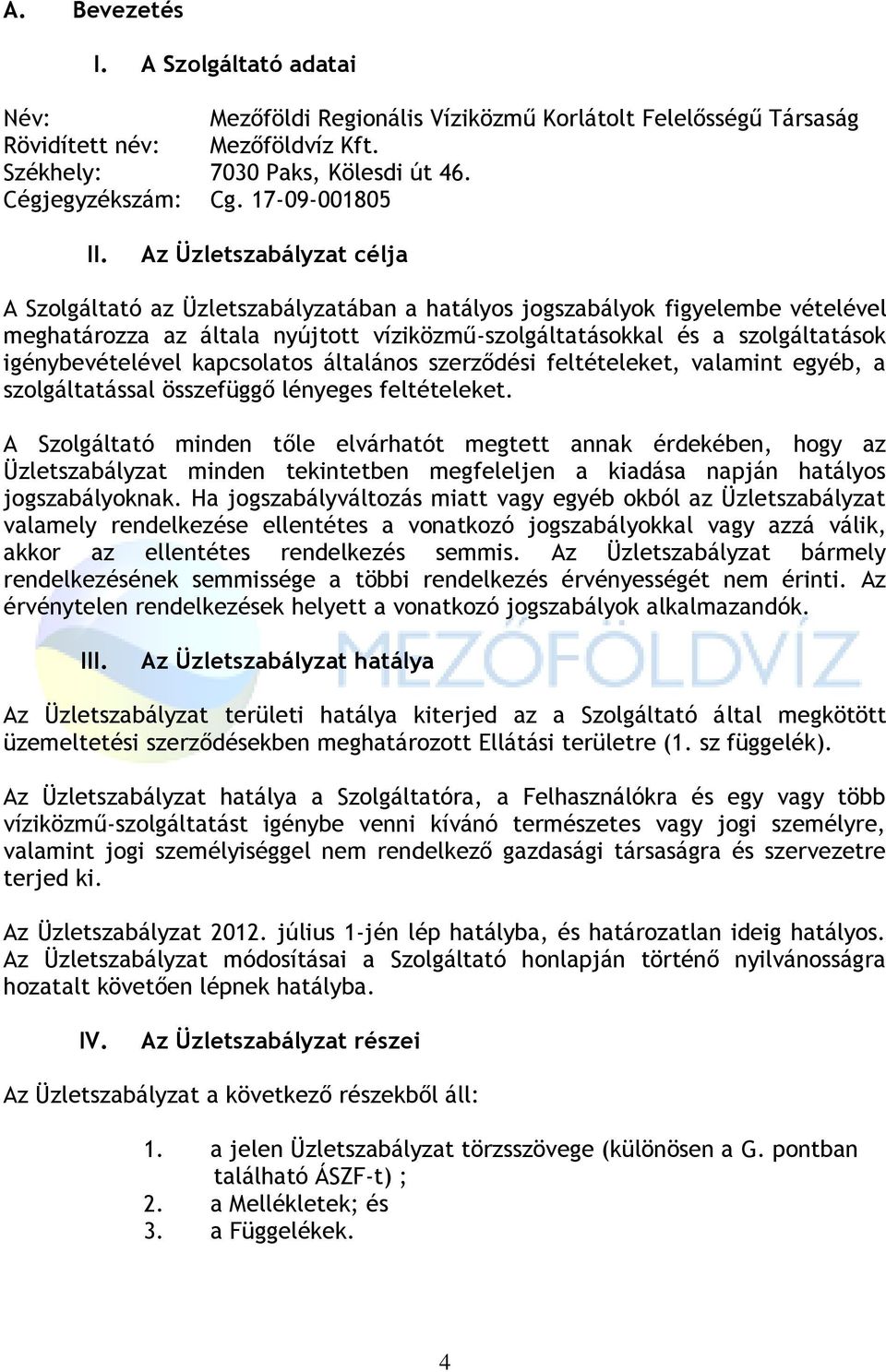 Az Üzletszabályzat célja A Szolgáltató az Üzletszabályzatában a hatályos jogszabályok figyelembe vételével meghatározza az általa nyújtott víziközmű-szolgáltatásokkal és a szolgáltatások